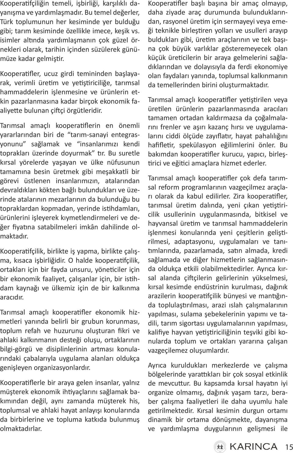 Kooperatifler, ucuz girdi temininden başlayarak, verimli üretim ve yetiştiriciliğe, tarımsal hammaddelerin işlenmesine ve ürünlerin etkin pazarlanmasına kadar birçok ekonomik faaliyette bulunan