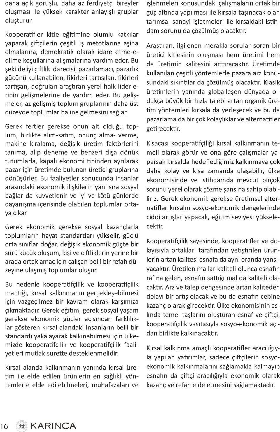 Bu şekilde iyi çiftlik idarecisi, pazarlamacı, pazarlık gücünü kullanabilen, fikirleri tartışılan, fikirleri tartışan, doğruları araştıran yerel halk liderlerinin gelişmelerine de yardım eder.