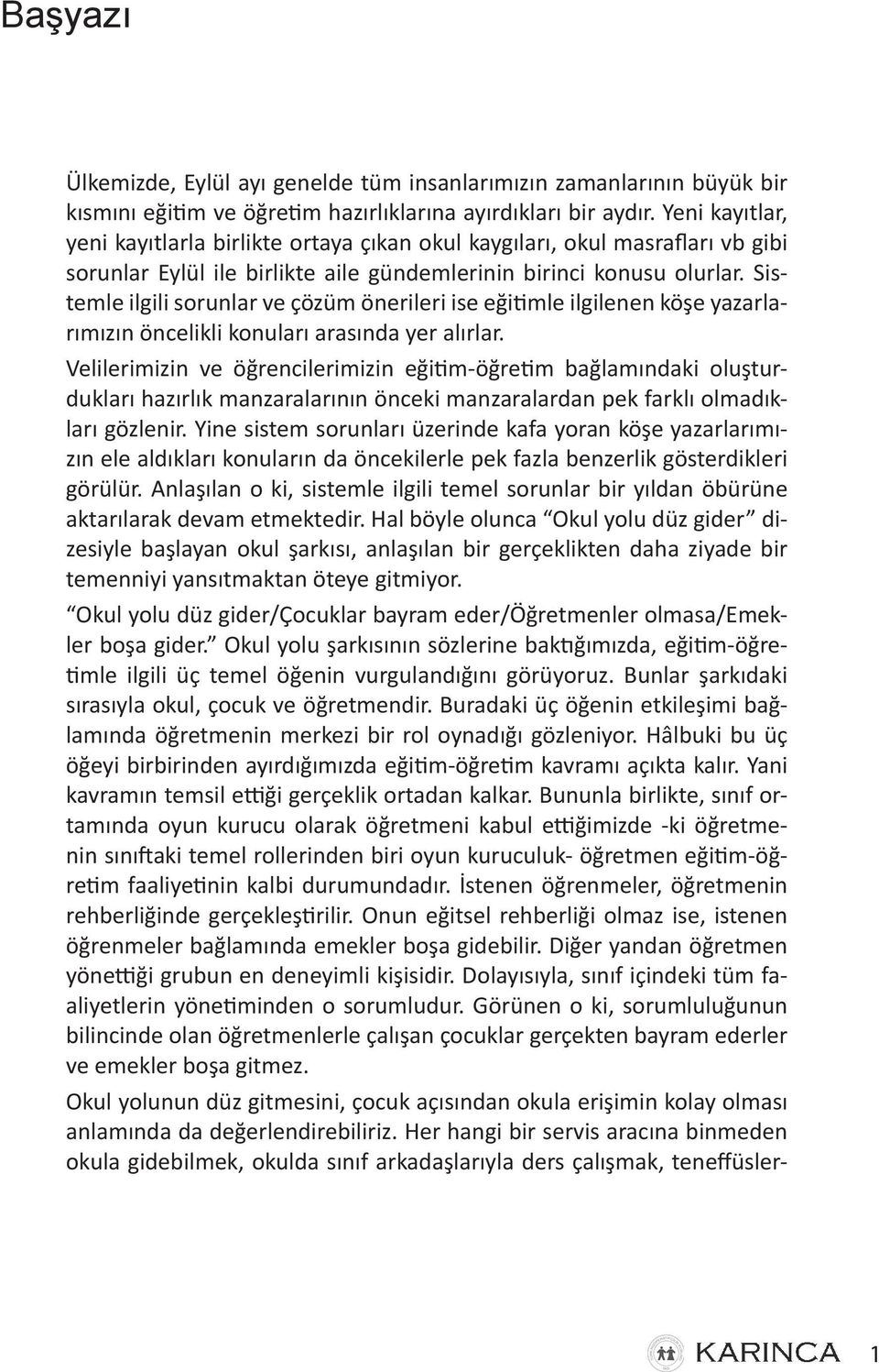 Sistemle ilgili sorunlar ve çözüm önerileri ise eğitimle ilgilenen köşe yazarlarımızın öncelikli konuları arasında yer alırlar.