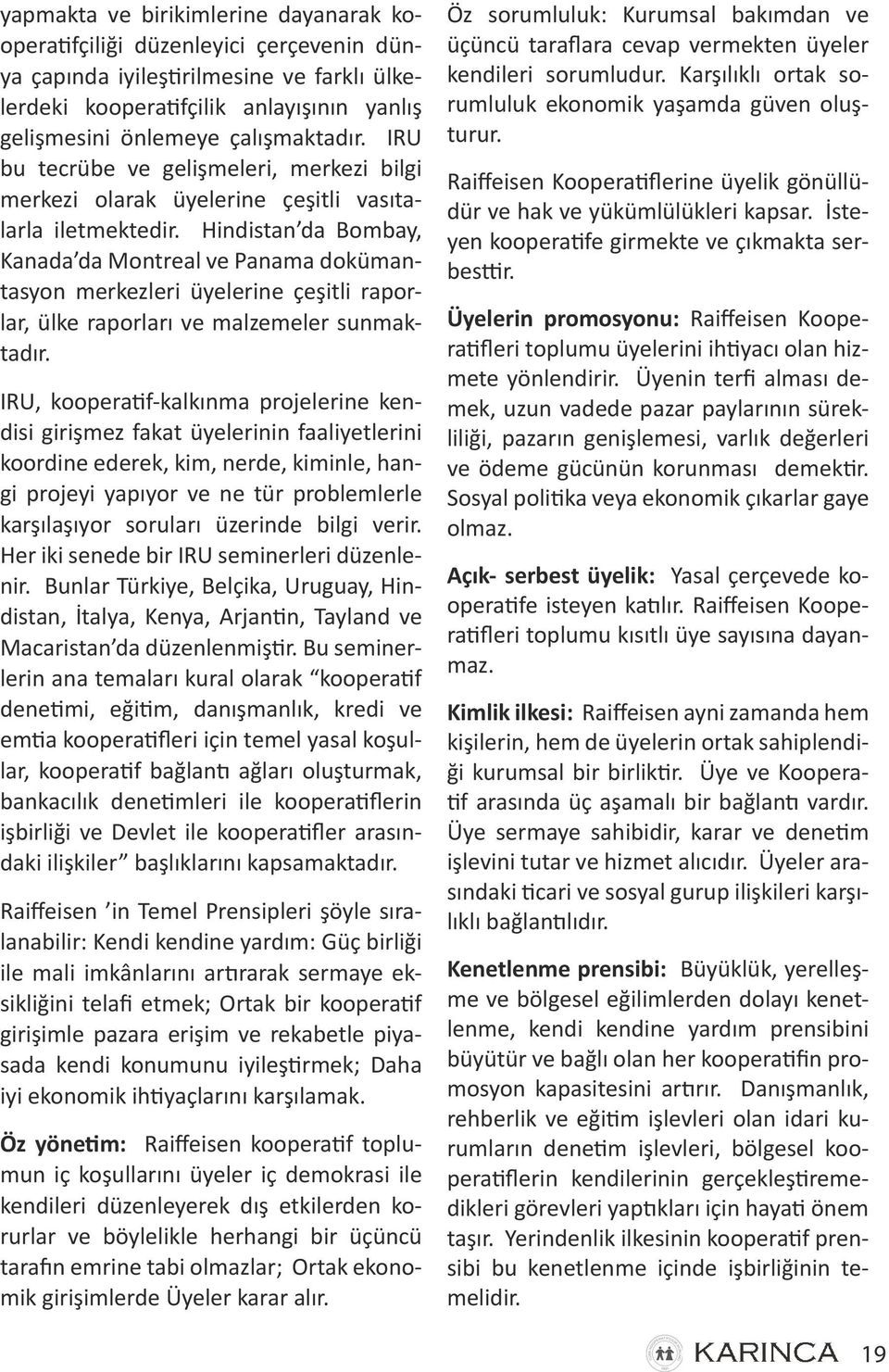 Hindistan da Bombay, Kanada da Montreal ve Panama dokümantasyon merkezleri üyelerine çeşitli raporlar, ülke raporları ve malzemeler sunmaktadır.