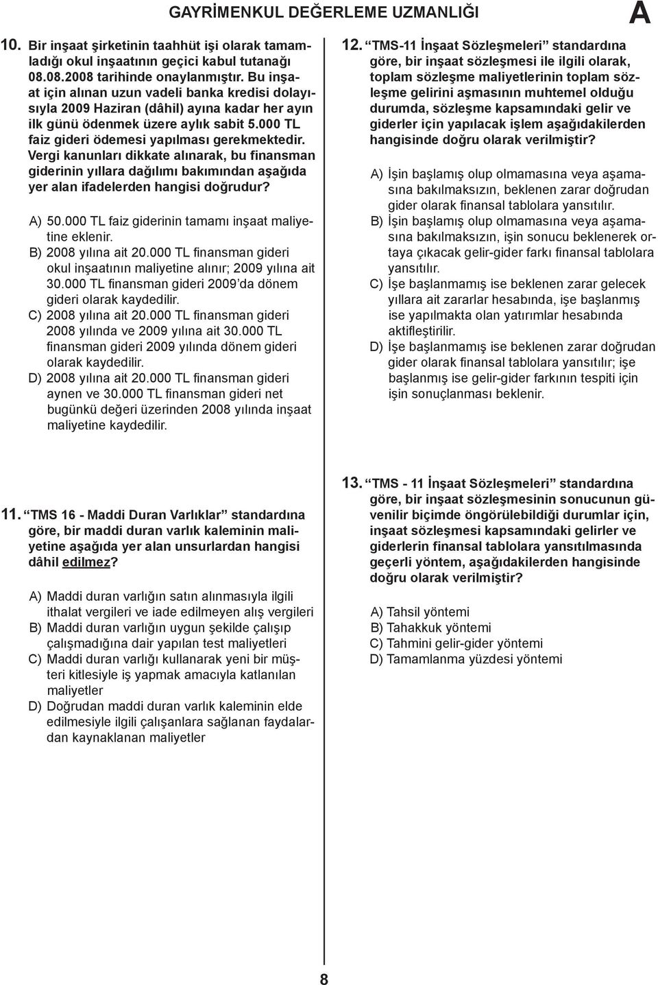 Vergi kanunları dikkate alınarak, bu finansman giderinin yıllara dağılımı bakımından aşağıda yer alan ifadelerden hangisi doğrudur? A) 50.000 TL faiz giderinin tamamı inşaat maliyetine eklenir.