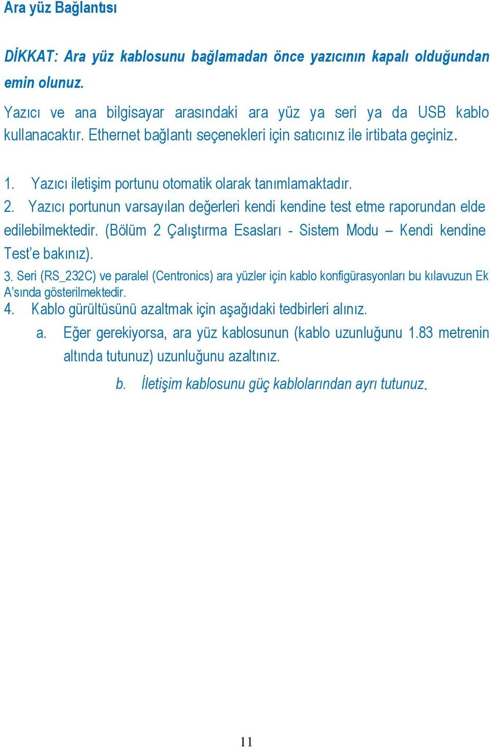 Yazıcı portunun varsayılan değerleri kendi kendine test etme raporundan elde edilebilmektedir. (Bölüm 2 Çalıştırma Esasları - Sistem Modu Kendi kendine Test e bakınız). 3.