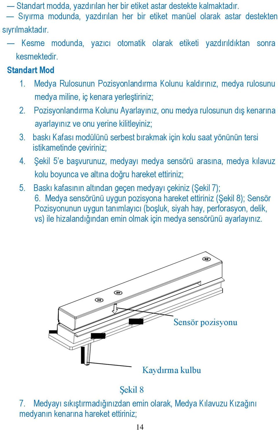 Medya Rulosunun Pozisyonlandırma Kolunu kaldırınız, medya rulosunu medya miline, iç kenara yerleştiriniz; 2.