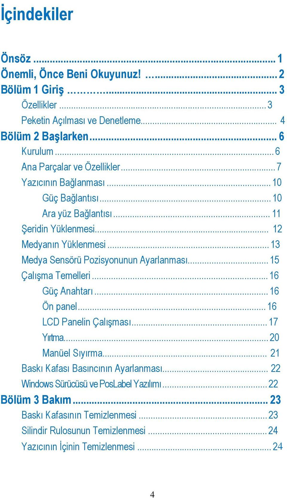 .. 13 Medya Sensörü Pozisyonunun Ayarlanması... 15 Çalışma Temelleri... 16 Güç Anahtarı... 16 Ön panel... 16 LCD Panelin Çalışması... 17 Yırtma... 20 Manüel Sıyırma.