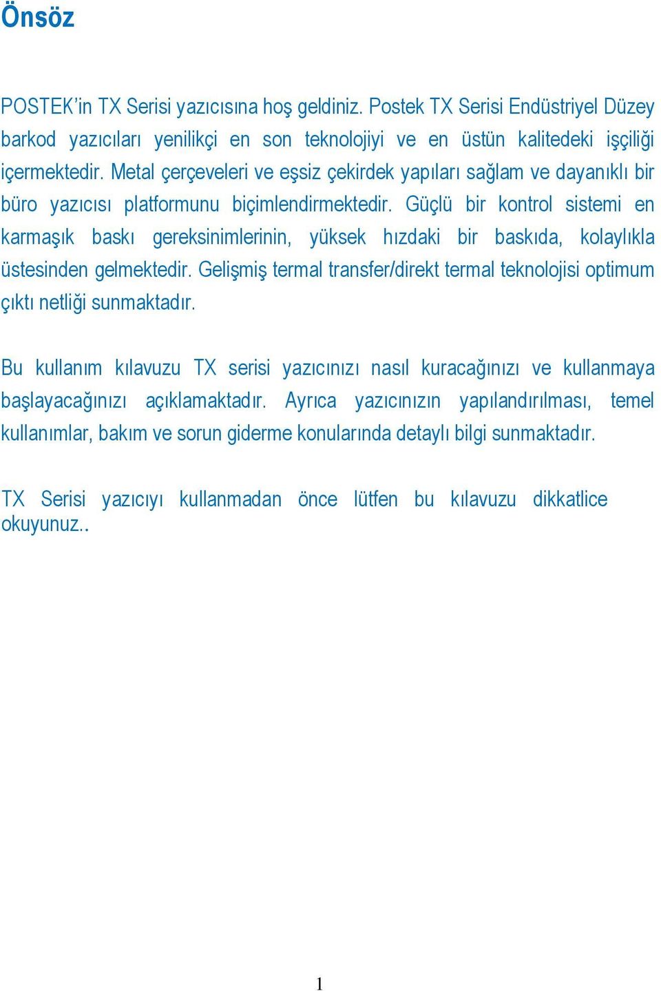 Güçlü bir kontrol sistemi en karmaşık baskı gereksinimlerinin, yüksek hızdaki bir baskıda, kolaylıkla üstesinden gelmektedir.