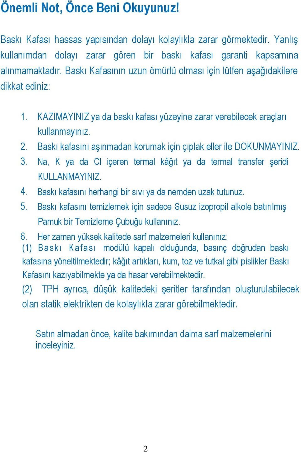 Baskı kafasını aşınmadan korumak için çıplak eller ile DOKUNMAYINIZ. 3. Na, K ya da Cl içeren termal kâğıt ya da termal transfer şeridi KULLANMAYINIZ. 4.