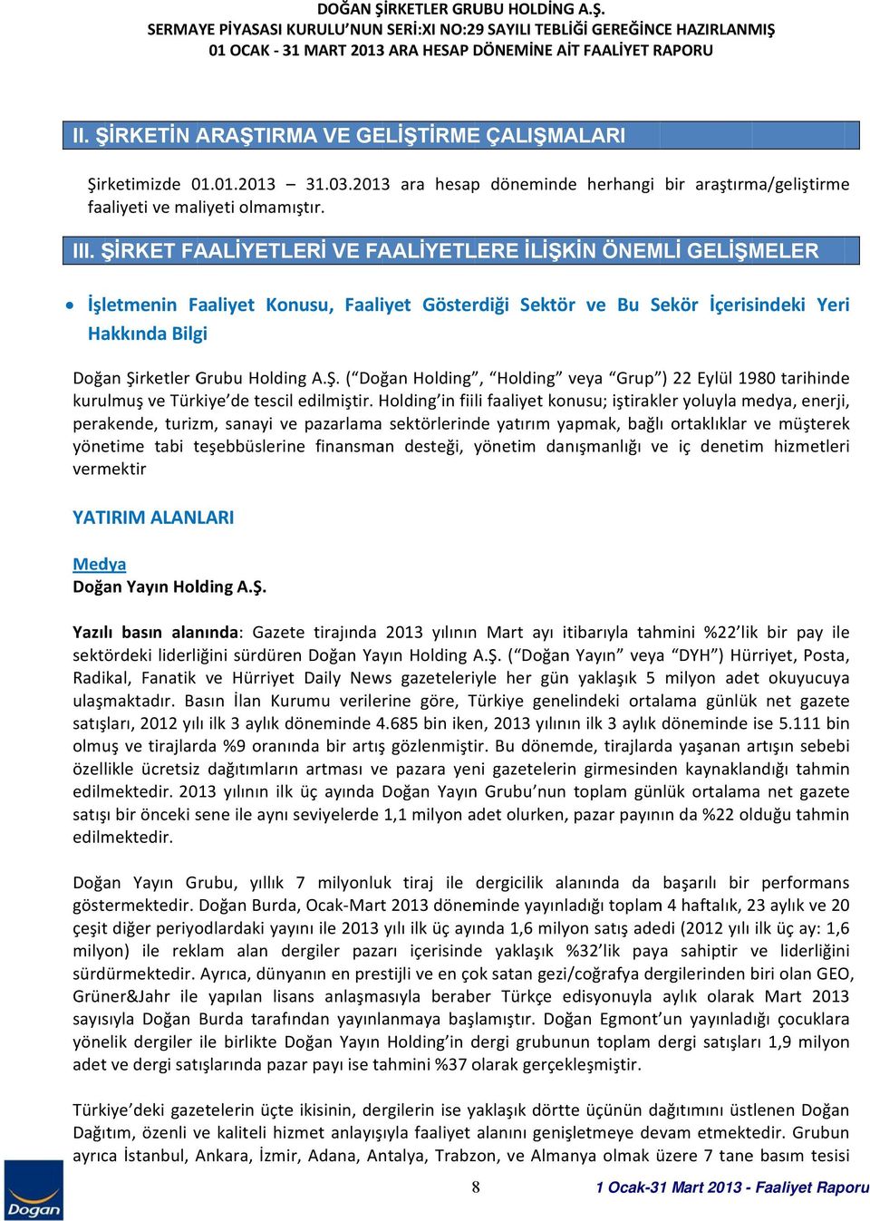 ŞİRKET FAALİYETLERİ VE FAALİYETLERE İLİŞKİN ÖNEMLİ GELİŞMELER İşletmenin Faaliyet Konusu, Faaliyet Gösterdiği Sektör ve Bu Sekör İçerisindeki Yeri Hakkında Bilgi Doğan Şirketler Grubu Holding A.Ş. ( Doğan Holding, Holding veya Grup ) 22 Eylül 1980 tarihinde kurulmuş ve Türkiye de tescil edilmiştir.