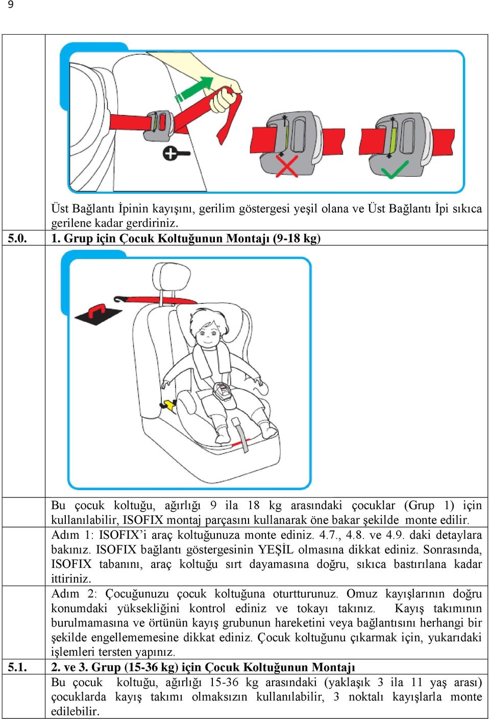 Adım 1: ISOFIX i araç koltuğunuza monte ediniz. 4.7., 4.8. ve 4.9. daki detaylara bakınız. ISOFIX bağlantı göstergesinin YEŞİL olmasına dikkat ediniz.