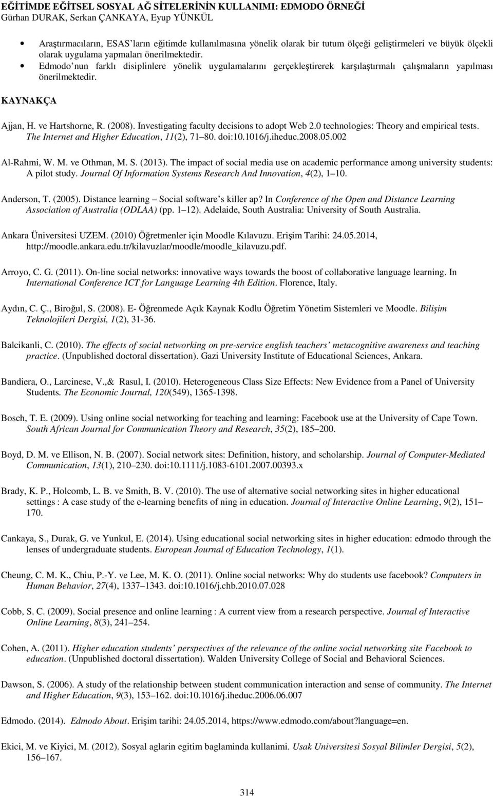 KAYNAKÇA Ajjan, H. ve Hartshorne, R. (2008). Investigating faculty decisions to adopt Web 2.0 technologies: Theory and empirical tests. The Internet and Higher Education, 11(2), 71 80. doi:10.1016/j.