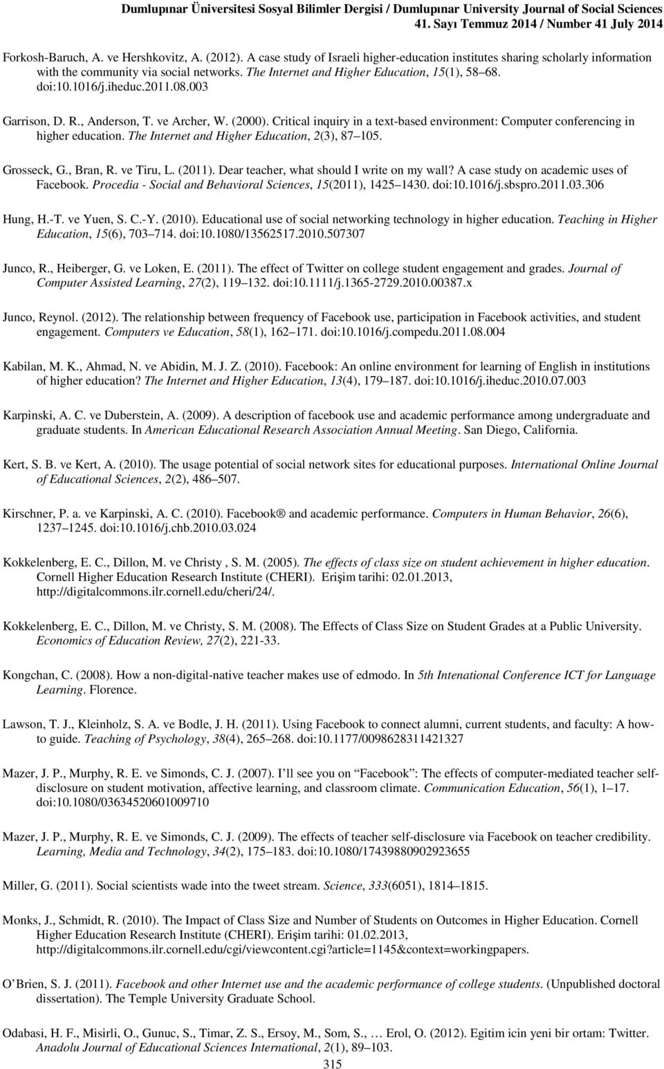 003 Garrison, D. R., Anderson, T. ve Archer, W. (2000). Critical inquiry in a text-based environment: Computer conferencing in higher education. The Internet and Higher Education, 2(3), 87 105.