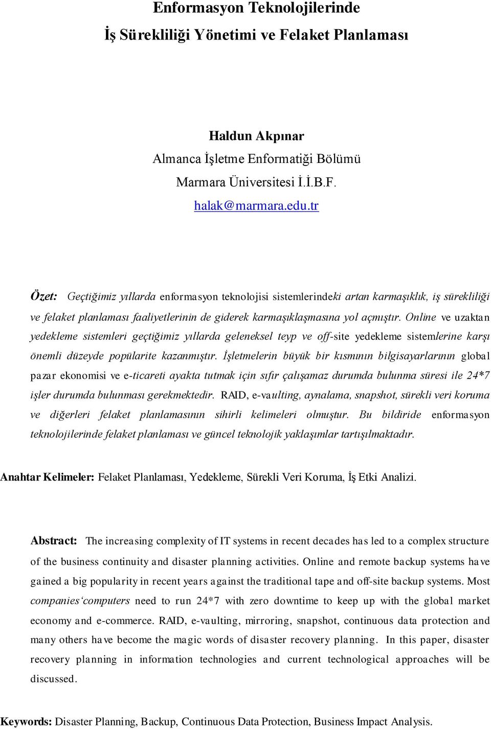 Online ve uzaktan yedekleme sistemleri geçtiğimiz yıllarda geleneksel teyp ve off-site yedekleme sistemlerine karşı önemli düzeyde popülarite kazanmıştır.