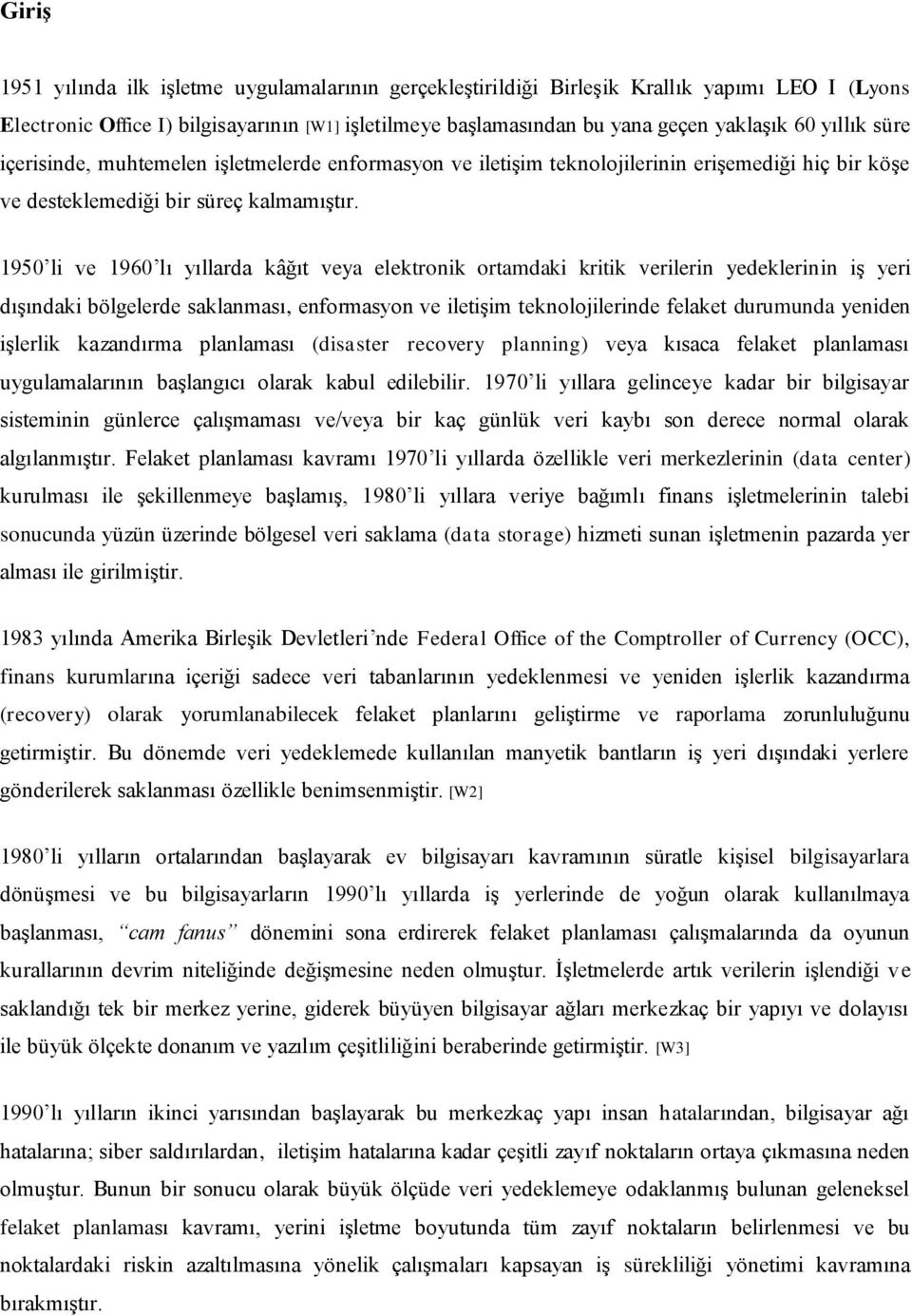 1950 li ve 1960 lı yıllarda kâğıt veya elektronik ortamdaki kritik verilerin yedeklerinin iş yeri dışındaki bölgelerde saklanması, enformasyon ve iletişim teknolojilerinde felaket durumunda yeniden