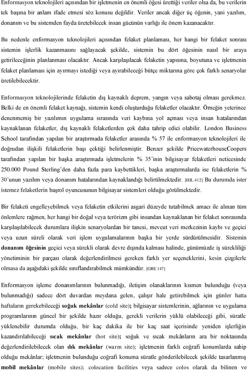 Bu nedenle enformasyon teknolojileri açısından felaket planlaması, her hangi bir felaket sonrası sistemin işlerlik kazanmasını sağlayacak şekilde, sistemin bu dört öğesinin nasıl bir araya