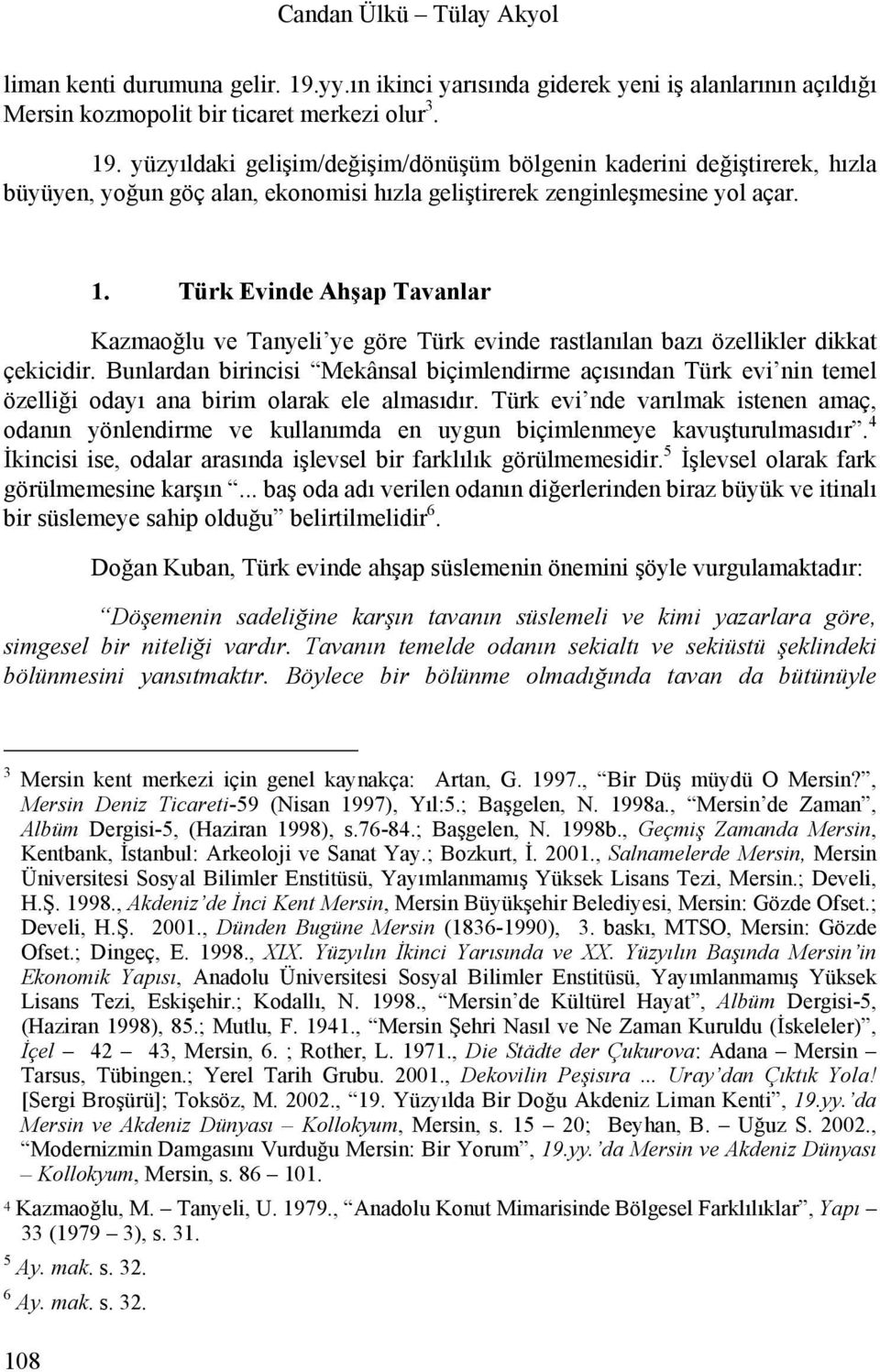 yüzyıldaki gelişim/değişim/dönüşüm bölgenin kaderini değiştirerek, hızla büyüyen, yoğun göç alan, ekonomisi hızla geliştirerek zenginleşmesine yol açar. 1.