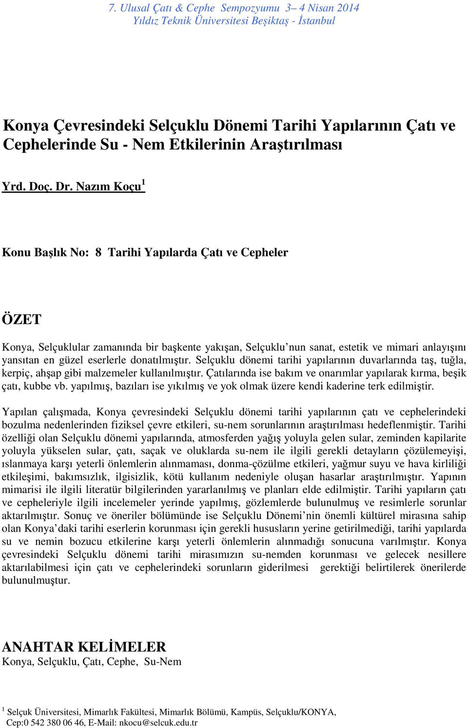 donatılmıştır. Selçuklu dönemi tarihi yapılarının duvarlarında taş, tuğla, kerpiç, ahşap gibi malzemeler kullanılmıştır. Çatılarında ise bakım ve onarımlar yapılarak kırma, beşik çatı, kubbe vb.