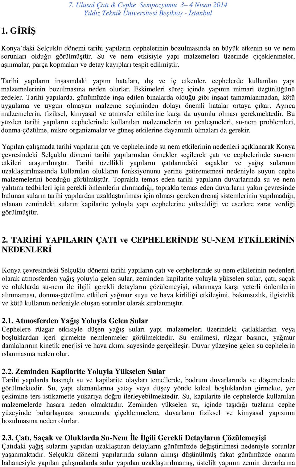 Tarihi yapıların inşasındaki yapım hataları, dış ve iç etkenler, cephelerde kullanılan yapı malzemelerinin bozulmasına neden olurlar. Eskimeleri süreç içinde yapının mimari özgünlüğünü zedeler.