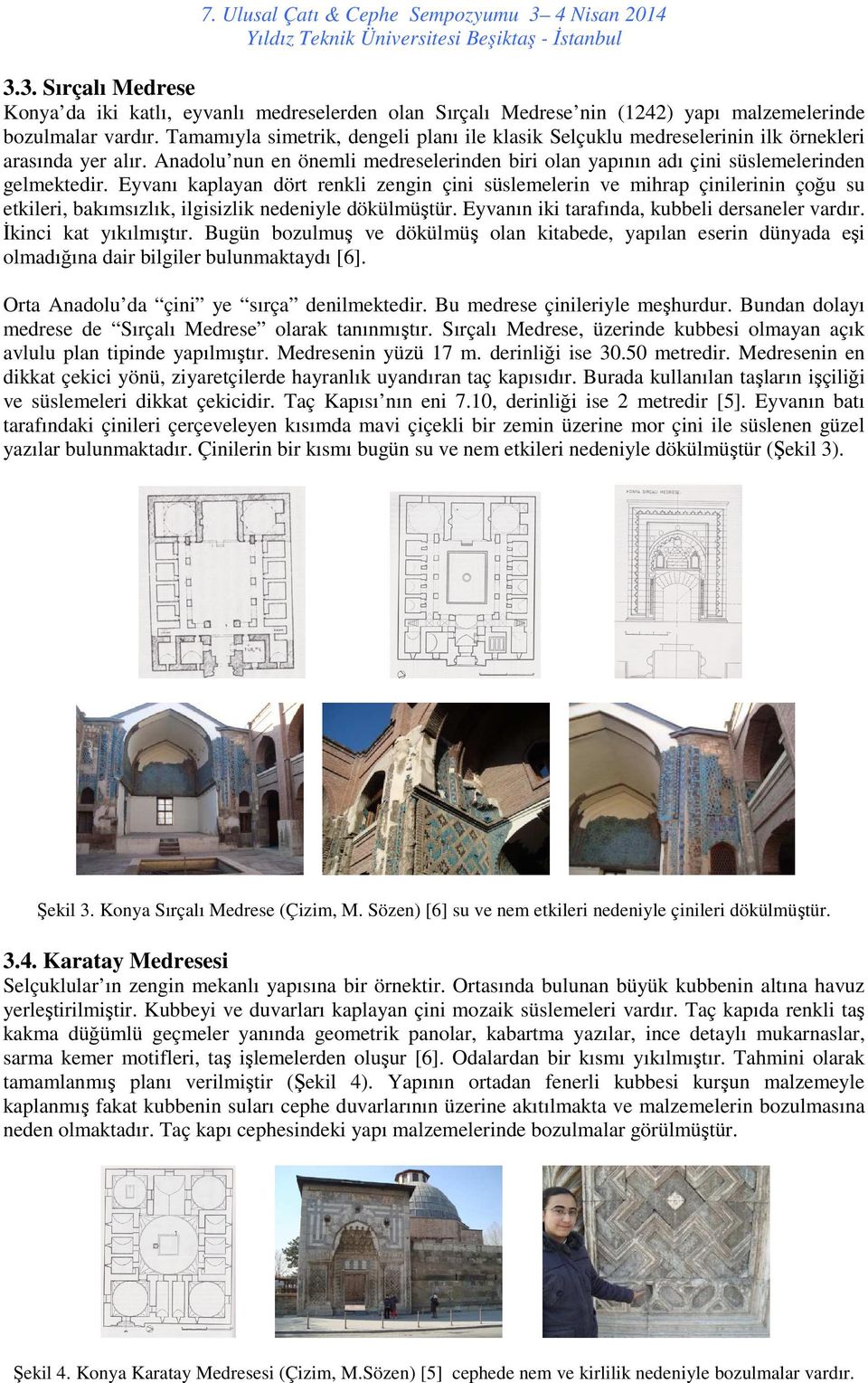 Eyvanı kaplayan dört renkli zengin çini süslemelerin ve mihrap çinilerinin çoğu ço su etkileri, bakımsızlık, ilgisizlik nedeniyle dökülmüştür. tür. Eyvanın iki tarafında, kubbeli dersaneler vardır.