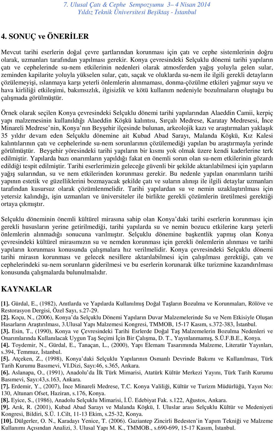 saçak ve oluklarda su-nem ile ilgili gerekli detayların çözülemeyişi, ıslanmaya karşı yeterli önlemlerin alınmaması, donma-çözülme etkileri yağmur suyu ve hava kirliliği etkileşimi, bakımsızlık,