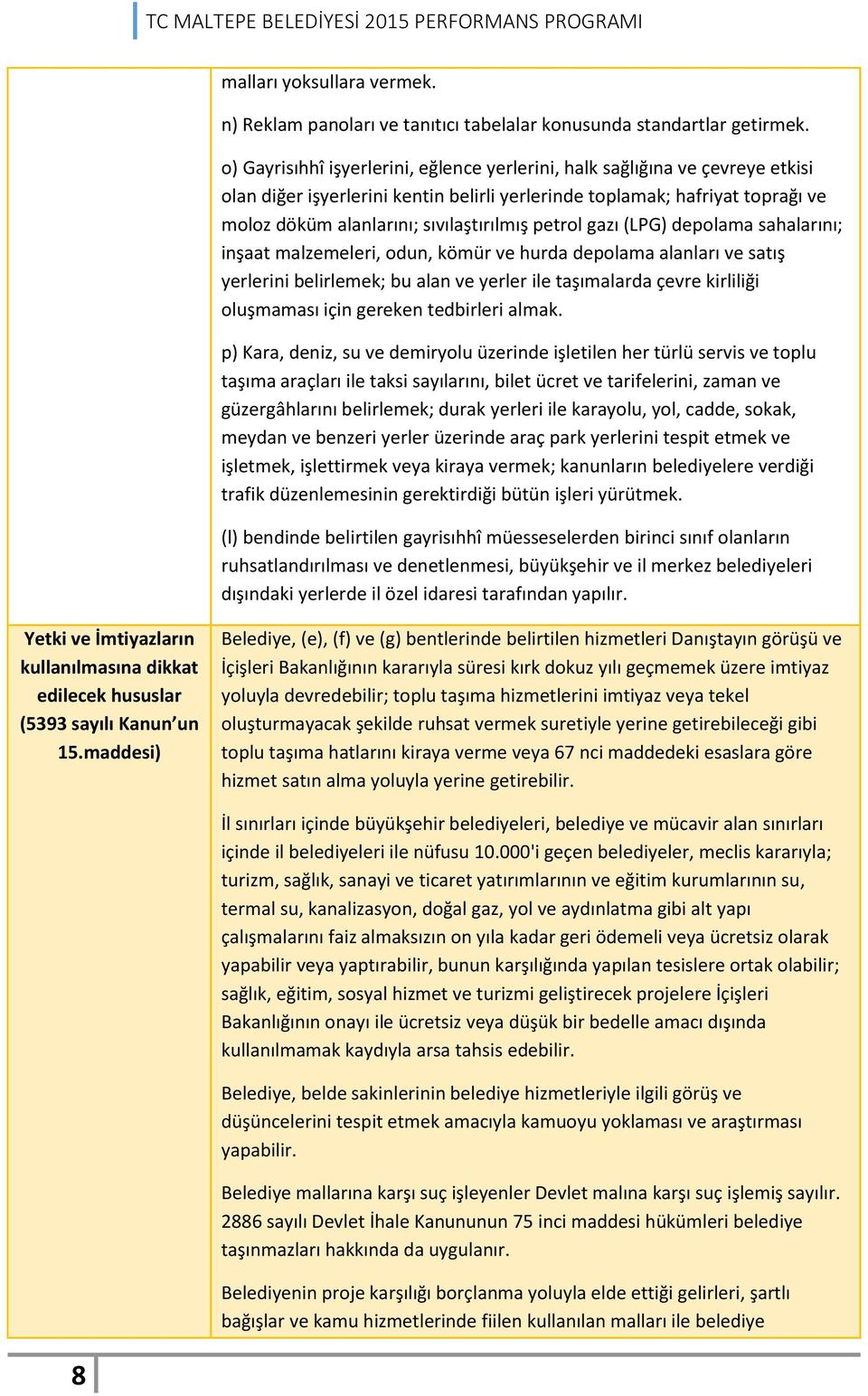 petrol gazı (LPG) depolama sahalarını; inşaat malzemeleri, odun, kömür ve hurda depolama alanları ve satış yerlerini belirlemek; bu alan ve yerler ile taşımalarda çevre kirliliği oluşmaması için