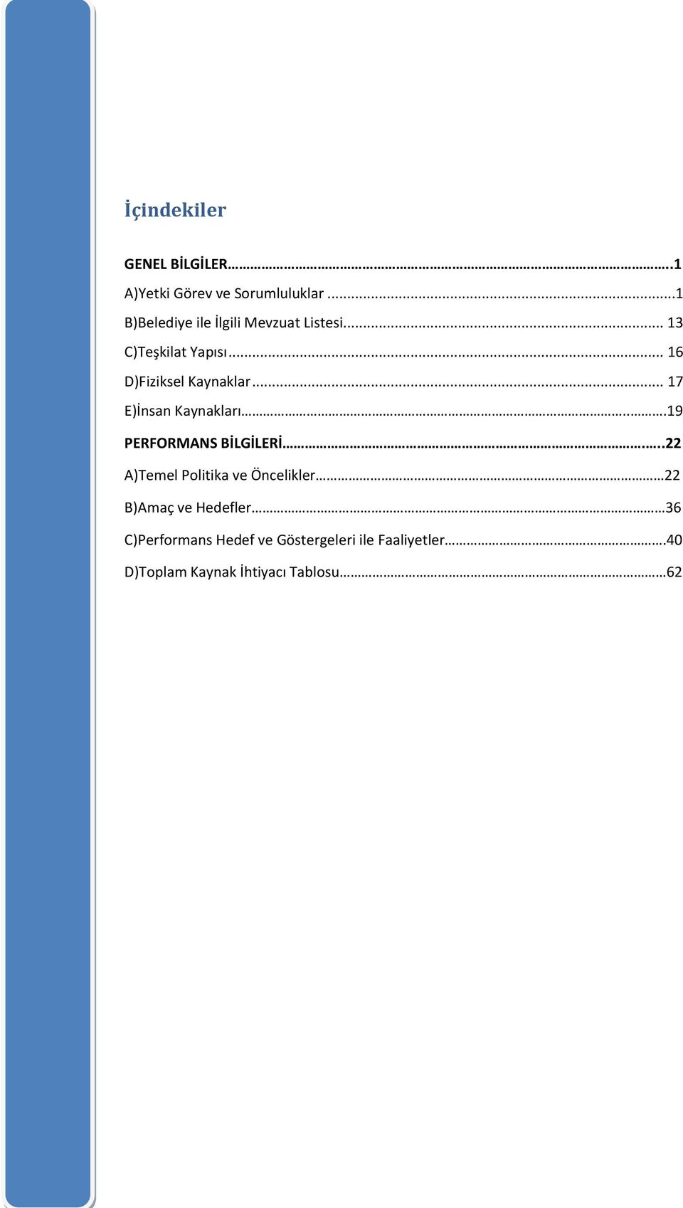 .. 16 D)Fiziksel Kaynaklar... 17 E)İnsan Kaynakları...19 PERFORMANS BİLGİLERİ.