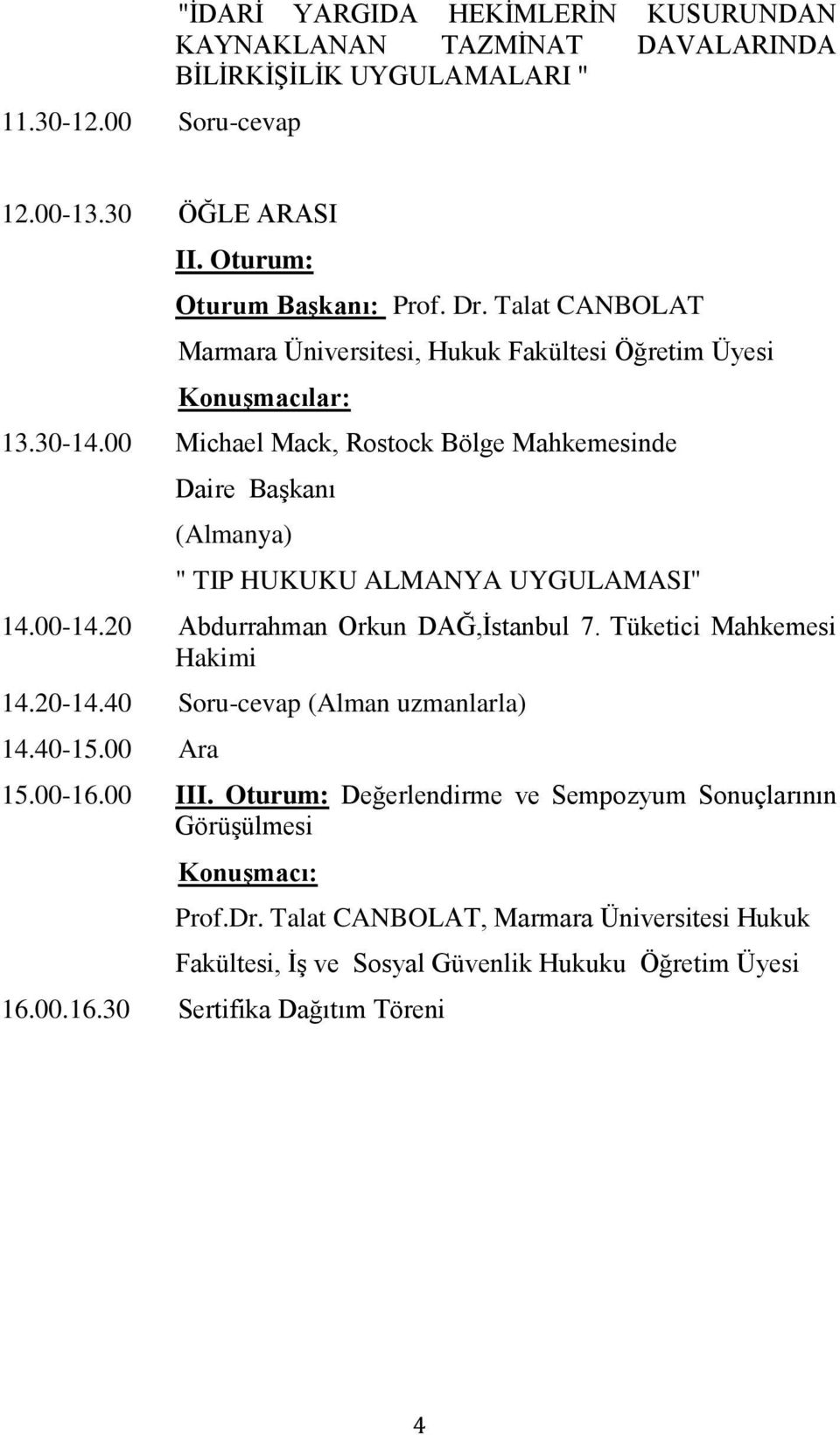 00 Michael Mack, Rostock Bölge Mahkemesinde Daire BaĢkanı (Almanya) " TIP HUKUKU ALMANYA UYGULAMASI" 14.00-14.20 Abdurrahman Orkun DAĞ,Ġstanbul 7. Tüketici Mahkemesi Hakimi 14.20-14.