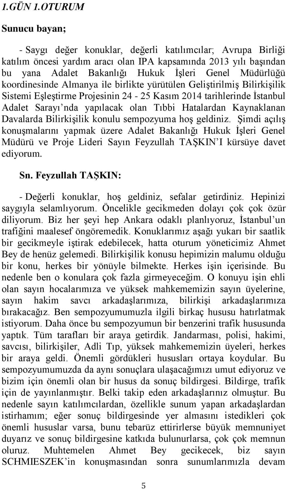 Müdürlüğü koordinesinde Almanya ile birlikte yürütülen GeliĢtirilmiĢ BilirkiĢilik Sistemi EĢleĢtirme Projesinin 24-25 Kasım 2014 tarihlerinde Ġstanbul Adalet Sarayı nda yapılacak olan Tıbbi