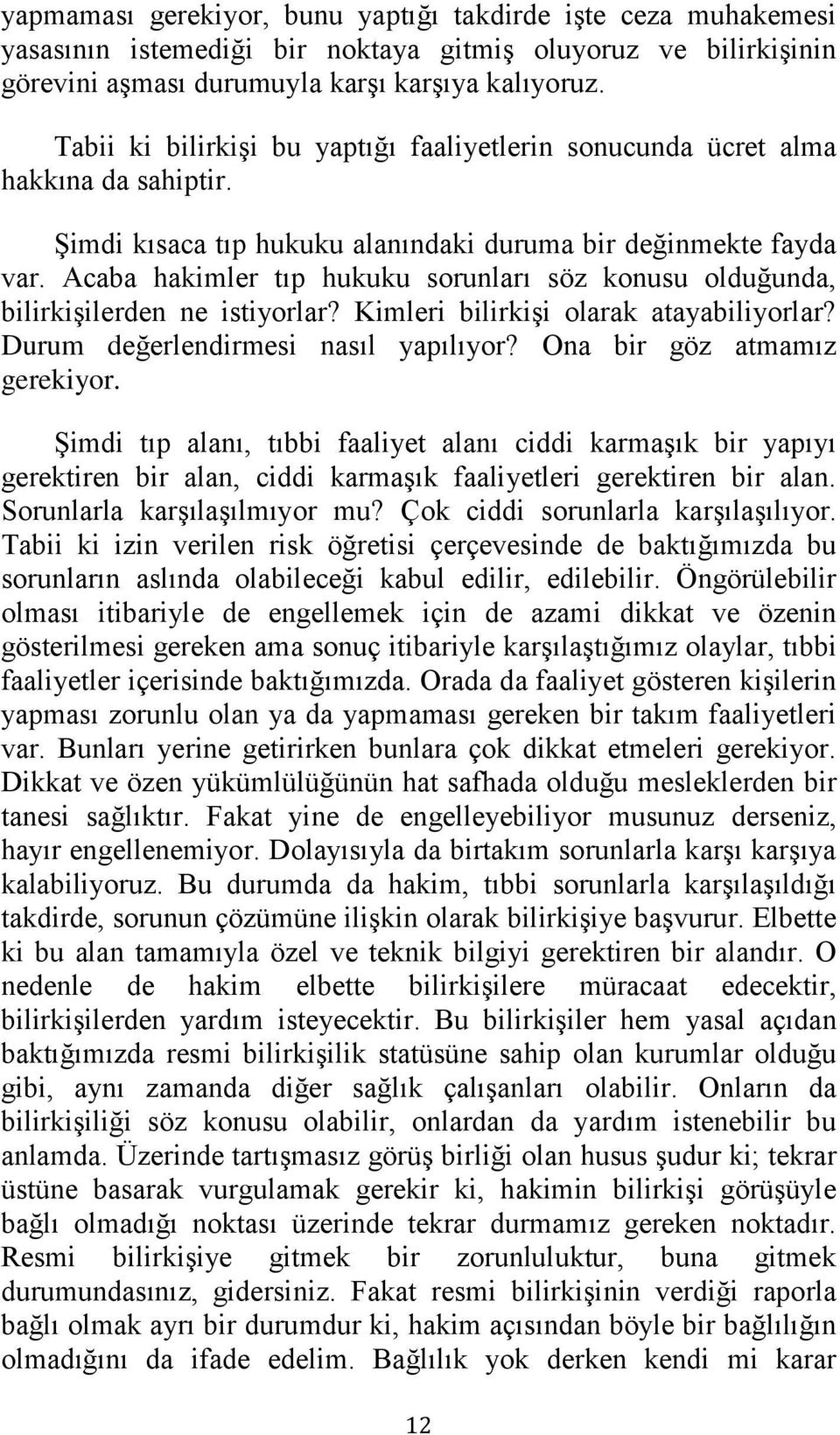 Acaba hakimler tıp hukuku sorunları söz konusu olduğunda, bilirkiģilerden ne istiyorlar? Kimleri bilirkiģi olarak atayabiliyorlar? Durum değerlendirmesi nasıl yapılıyor? Ona bir göz atmamız gerekiyor.