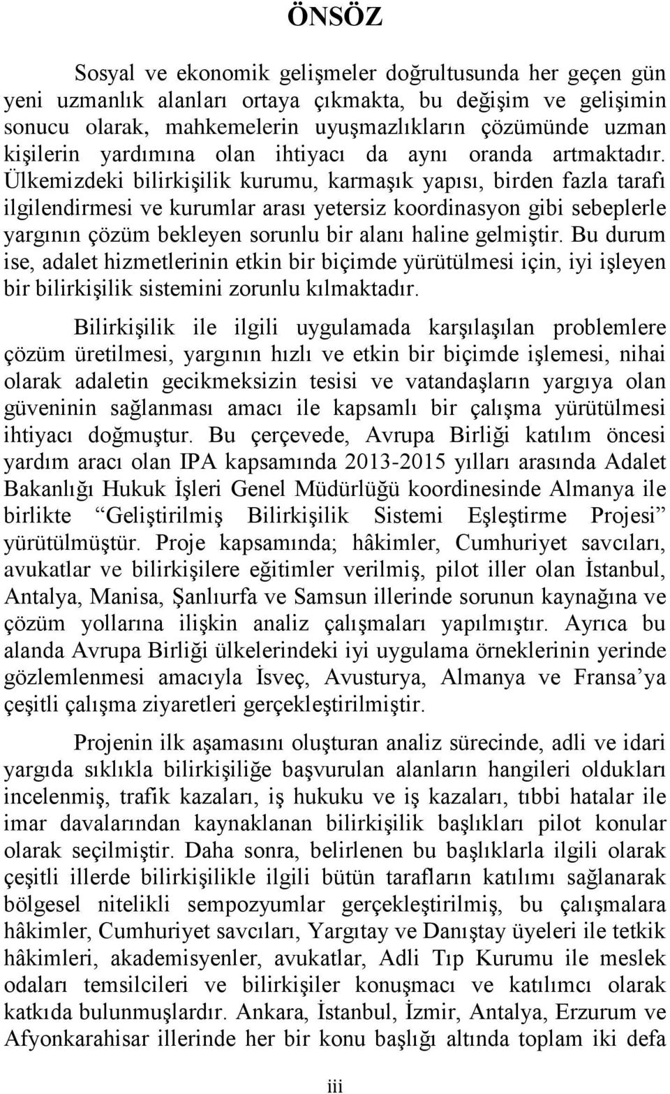 Ülkemizdeki bilirkiģilik kurumu, karmaģık yapısı, birden fazla tarafı ilgilendirmesi ve kurumlar arası yetersiz koordinasyon gibi sebeplerle yargının çözüm bekleyen sorunlu bir alanı haline gelmiģtir.