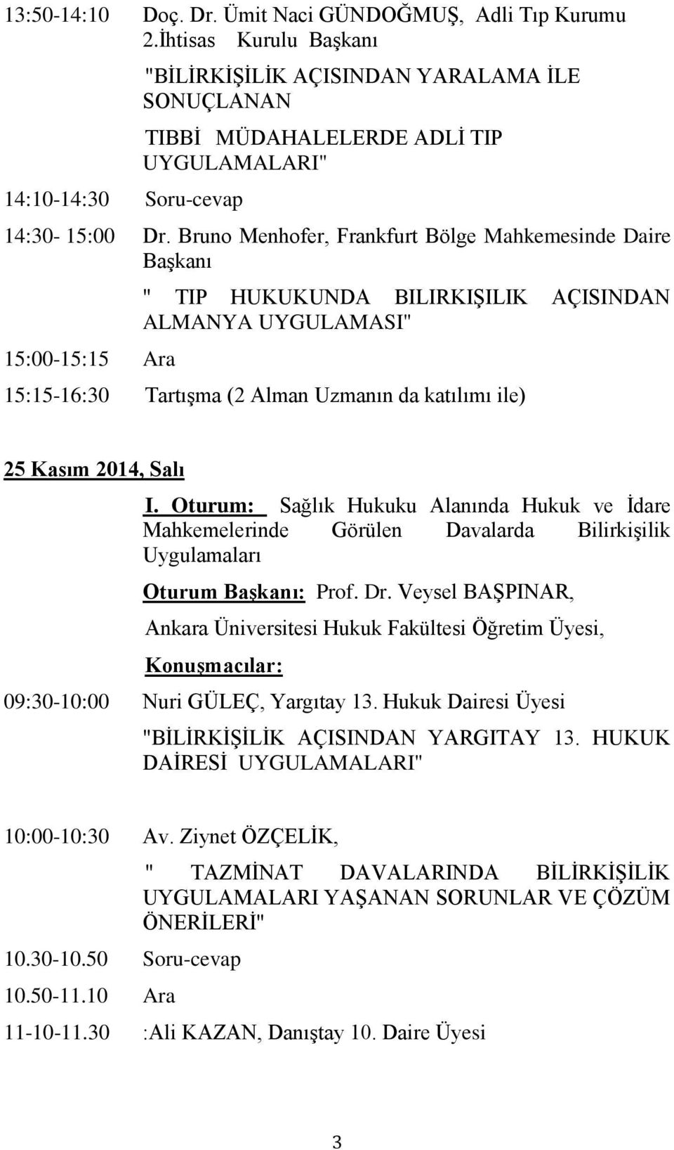 Bruno Menhofer, Frankfurt Bölge Mahkemesinde Daire BaĢkanı 15:00-15:15 Ara " TIP HUKUKUNDA BILIRKIġILIK AÇISINDAN ALMANYA UYGULAMASI" 15:15-16:30 TartıĢma (2 Alman Uzmanın da katılımı ile) 25 Kasım