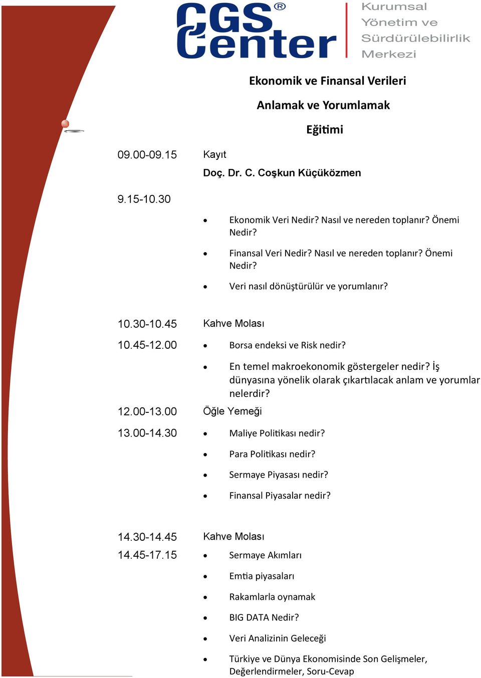 İş dünyasına yönelik olarak çıkartılacak anlam ve yorumlar nelerdir? Para Politikası nedir? Sermaye Piyasası nedir? Finansal Piyasalar nedir? 14.30-14.45 Kahve Molası 14.45-17.