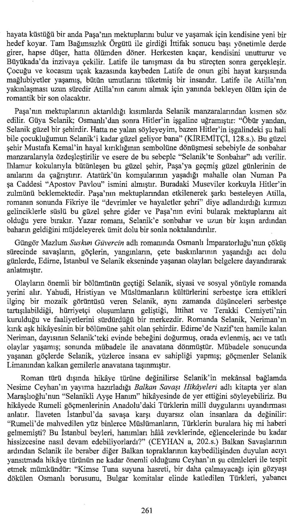 Latife ile tanışması da bu süreçten sonra gerçekleşir. Çocuğu ve kocasını uçak kazasında kaybeden Latife de onun gibi hayat karşısında mağlubiyetler yaşamış, bütün umutlarını tüketmiş bir insandır.