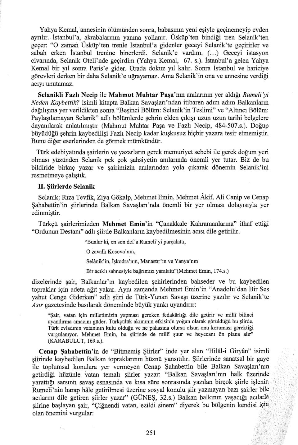 ..) Geceyi istasyon civarında, Selanik Oteli'nde geçirdim (Yahya Kemal, 67. s.). İstanbul'a gelen Yahya Kemal bir yıl soma Paris'e gider. Orada dokuz yıl kalır.