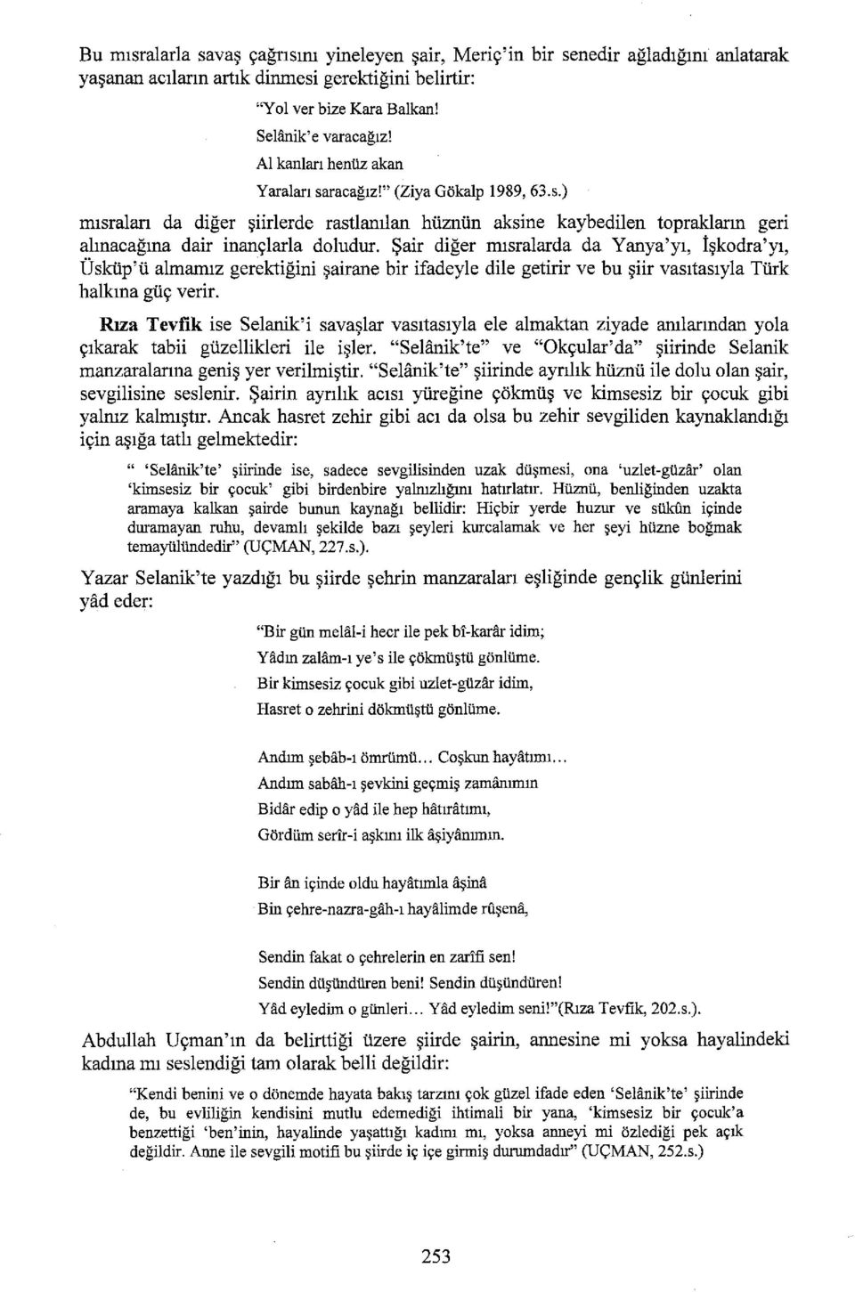 Şair diğer mısralarda da Y anya'yı, İşkodra'yı, Üsküp'ü almamız gerektiğini şairane bir ifadeyle dile getirir ve bu şiir vasıtasıyla Türk halkına güç verir.