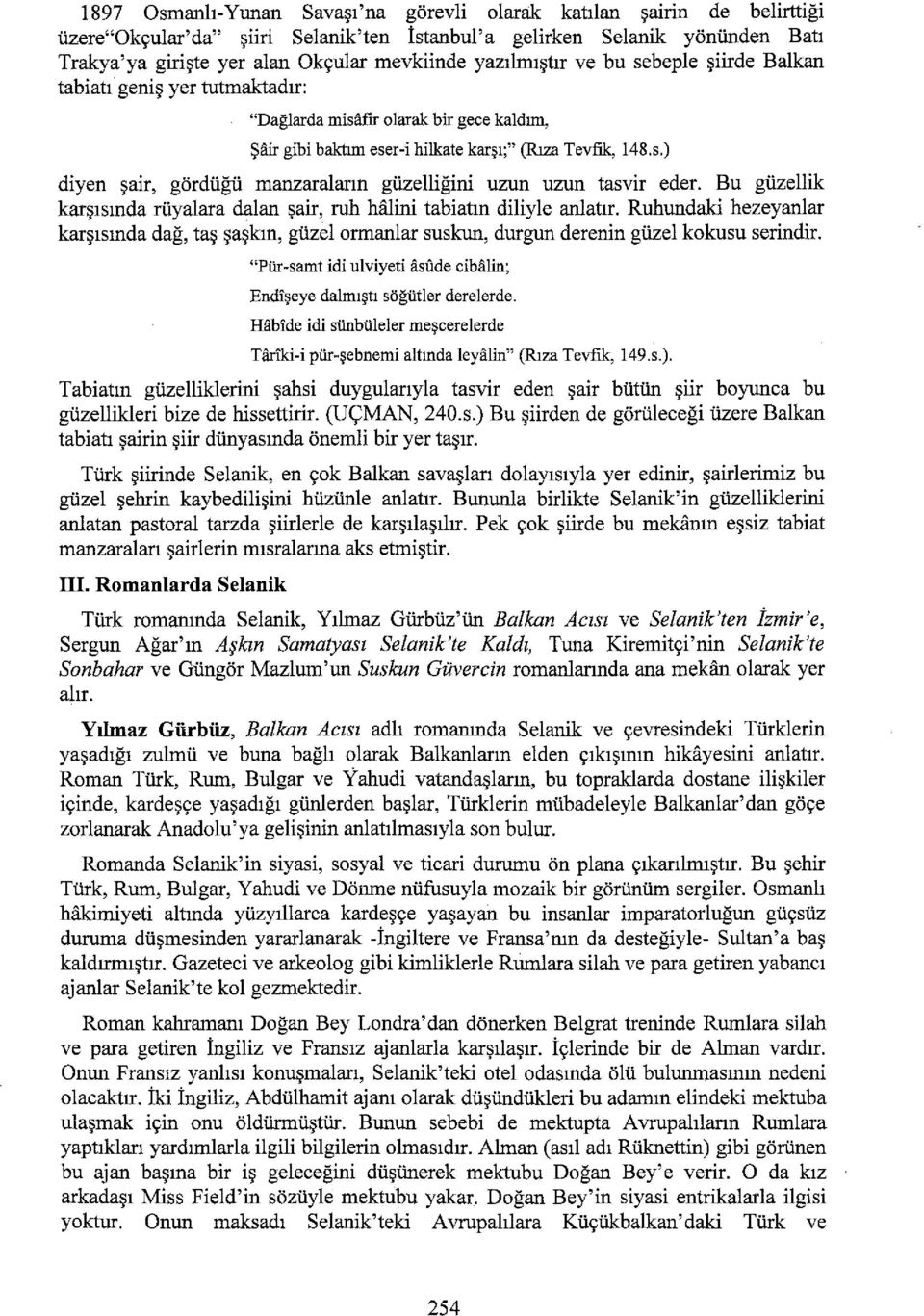 Bu güzellik karşısında rüyalara dalan şair, ruh hiilini tabiatın diliyle anlatır. Rulıundaki hezeyanlar karşısında dağ, taş şaşkın, güzel ormanlar suskun, durgun derenin güzel kokusu serindir.