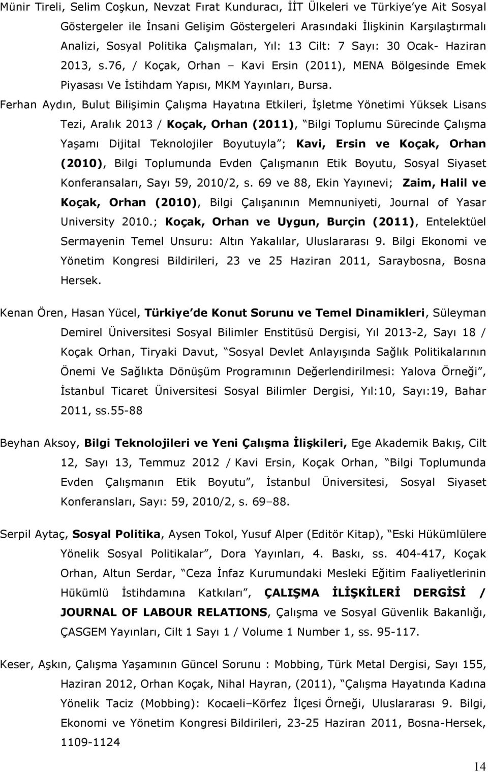 Ferhan Aydın, Bulut Bilişimin Çalışma Hayatına Etkileri, Đşletme Yönetimi Yüksek Lisans Tezi, Aralık 2013 / Koçak, Orhan (2011), Bilgi Toplumu Sürecinde Çalışma Yaşamı Dijital Teknolojiler Boyutuyla