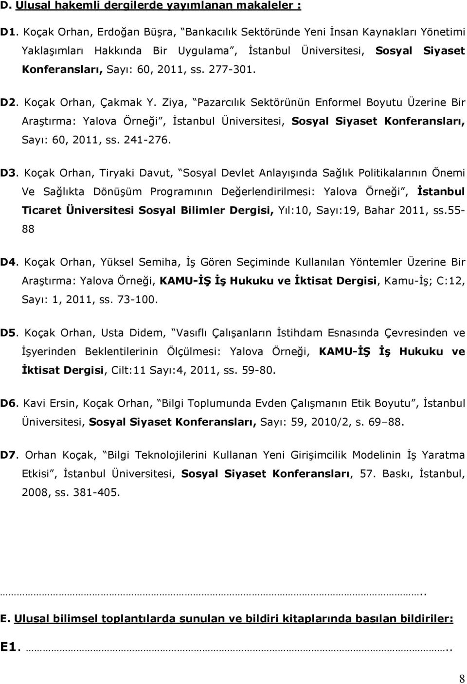 D2. Koçak Orhan, Çakmak Y. Ziya, Pazarcılık Sektörünün Enformel Boyutu Üzerine Bir Araştırma: Yalova Örneği, Đstanbul Üniversitesi, Sosyal Siyaset Konferansları, Sayı: 60, 2011, ss. 241-276. D3.