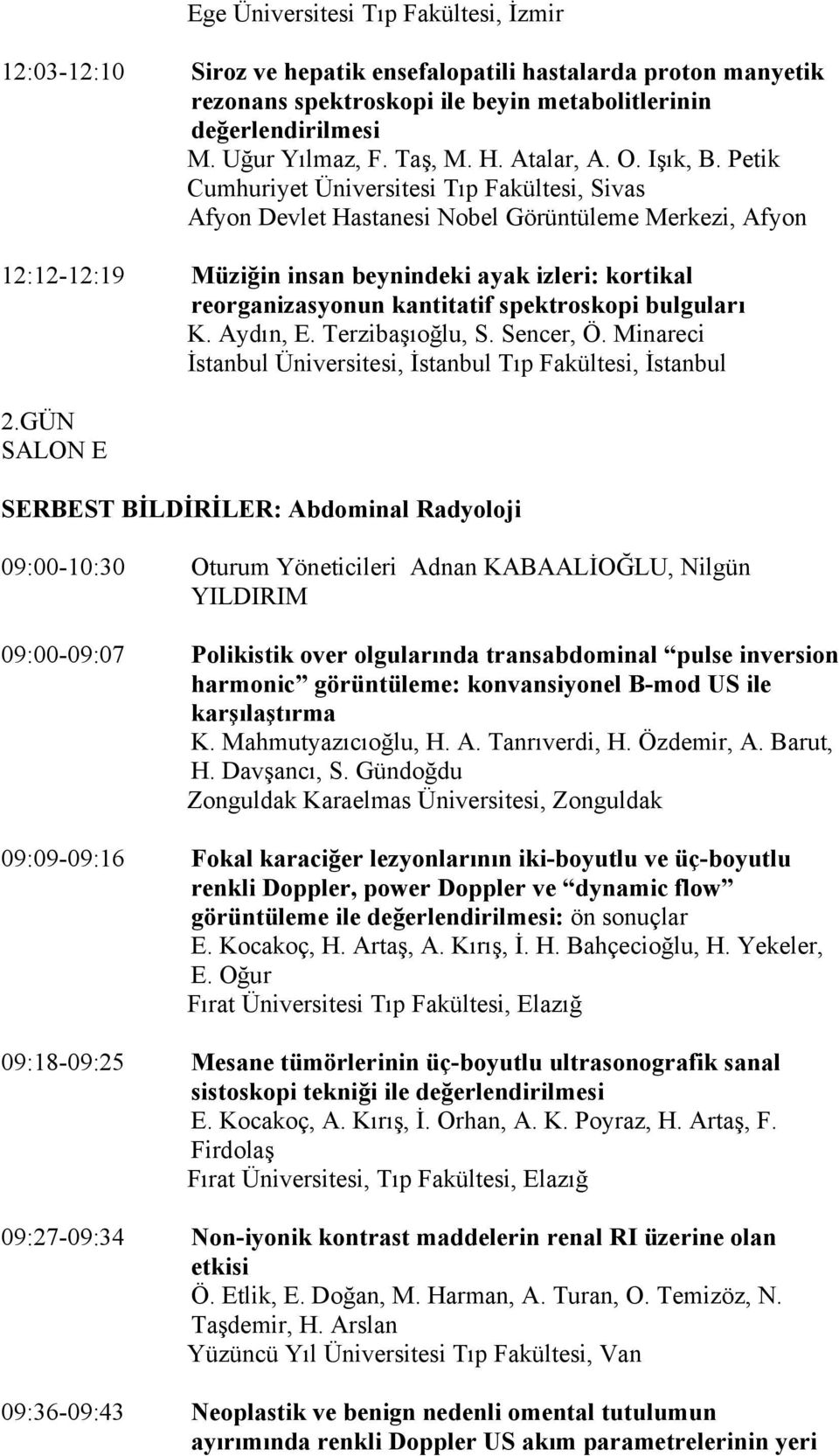 Petik Cumhuriyet Üniversitesi Tıp Fakültesi, Sivas Afyon Devlet Hastanesi Nobel Görüntüleme Merkezi, Afyon 12:12-12:19 Müziğin insan beynindeki ayak izleri: kortikal reorganizasyonun kantitatif