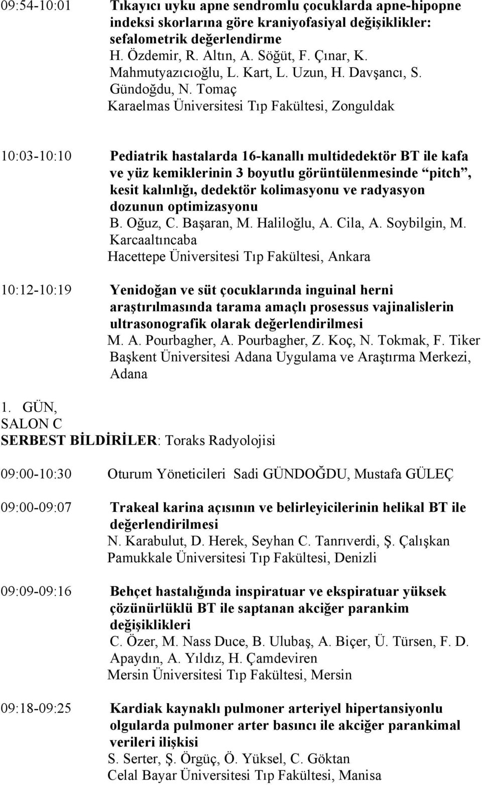 Tomaç Karaelmas Üniversitesi Tıp Fakültesi, Zonguldak 10:03-10:10 Pediatrik hastalarda 16-kanallı multidedektör BT ile kafa ve yüz kemiklerinin 3 boyutlu görüntülenmesinde pitch, kesit kalınlığı,