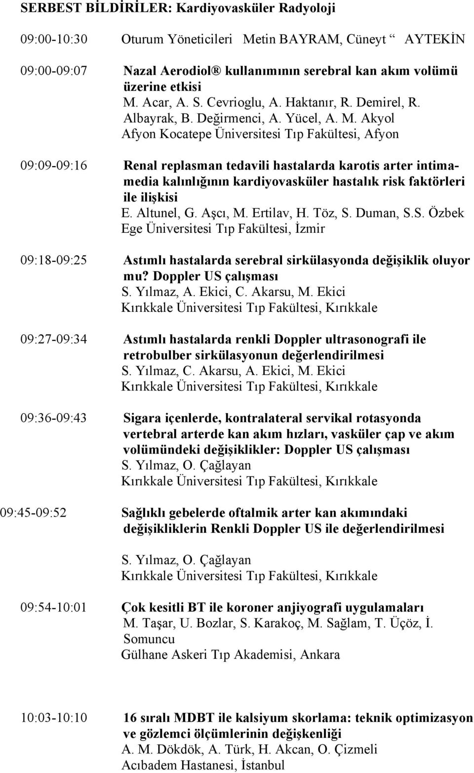 Akyol Afyon Kocatepe Üniversitesi Tıp Fakültesi, Afyon 09:09-09:16 Renal replasman tedavili hastalarda karotis arter intimamedia kalınlığının kardiyovasküler hastalık risk faktörleri ile ilişkisi E.