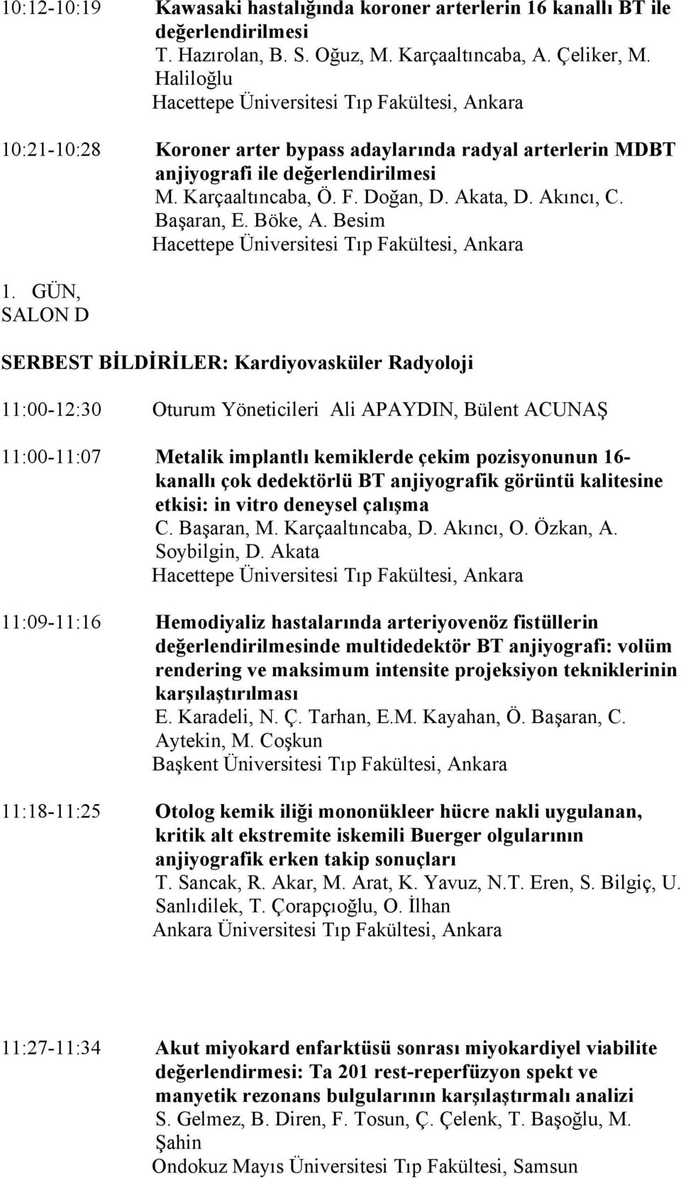 GÜN, SALON D SERBEST BİLDİRİLER: Kardiyovasküler Radyoloji 11:00-12:30 Oturum Yöneticileri Ali APAYDIN, Bülent ACUNAŞ 11:00-11:07 Metalik implantlı kemiklerde çekim pozisyonunun 16- kanallı çok