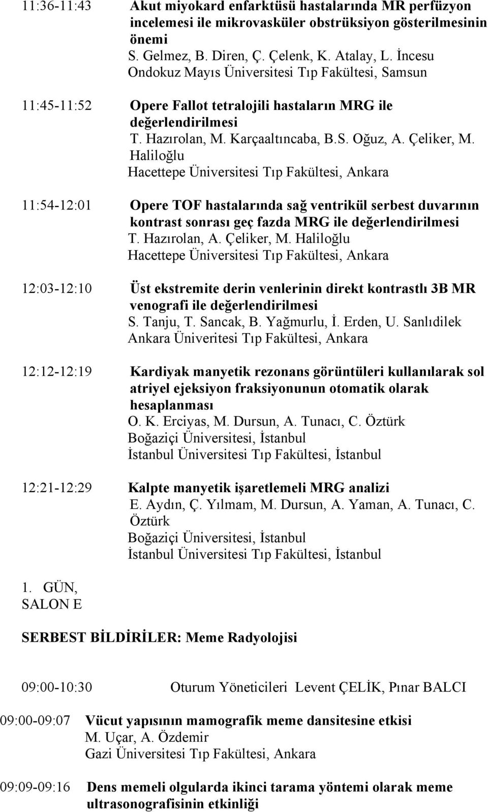 Haliloğlu 11:54-12:01 Opere TOF hastalarında sağ ventrikül serbest duvarının kontrast sonrası geç fazda MRG ile değerlendirilmesi T. Hazırolan, A. Çeliker, M.