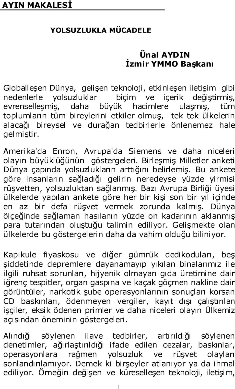 Amerika'da Enron, Avrupa'da Siemens ve daha niceleri olayın büyüklüğünün göstergeleri. Birleşmiş Milletler anketi Dünya çapında yolsuzlukların arttığını belirlemiş.