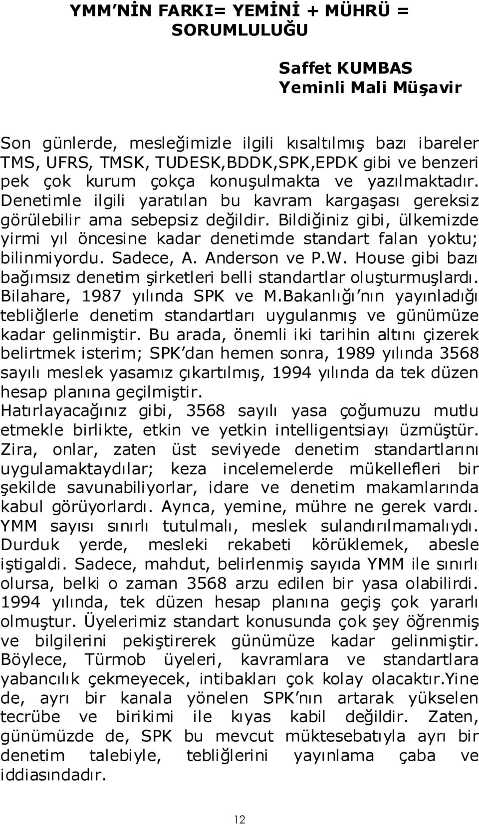 Bildiğiniz gibi, ülkemizde yirmi yıl öncesine kadar denetimde standart falan yoktu; bilinmiyordu. Sadece, A. Anderson ve P.W.