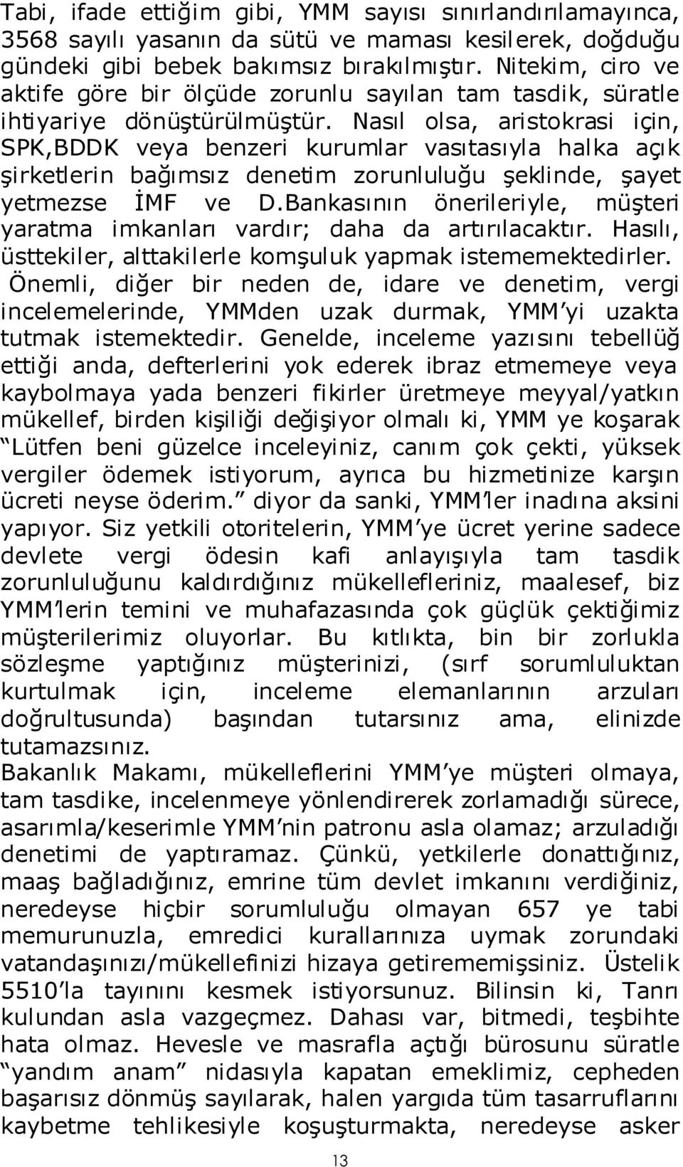 Nasıl olsa, aristokrasi için, SPK,BDDK veya benzeri kurumlar vasıtasıyla halka açık şirketlerin bağımsız denetim zorunluluğu şeklinde, şayet yetmezse İMF ve D.