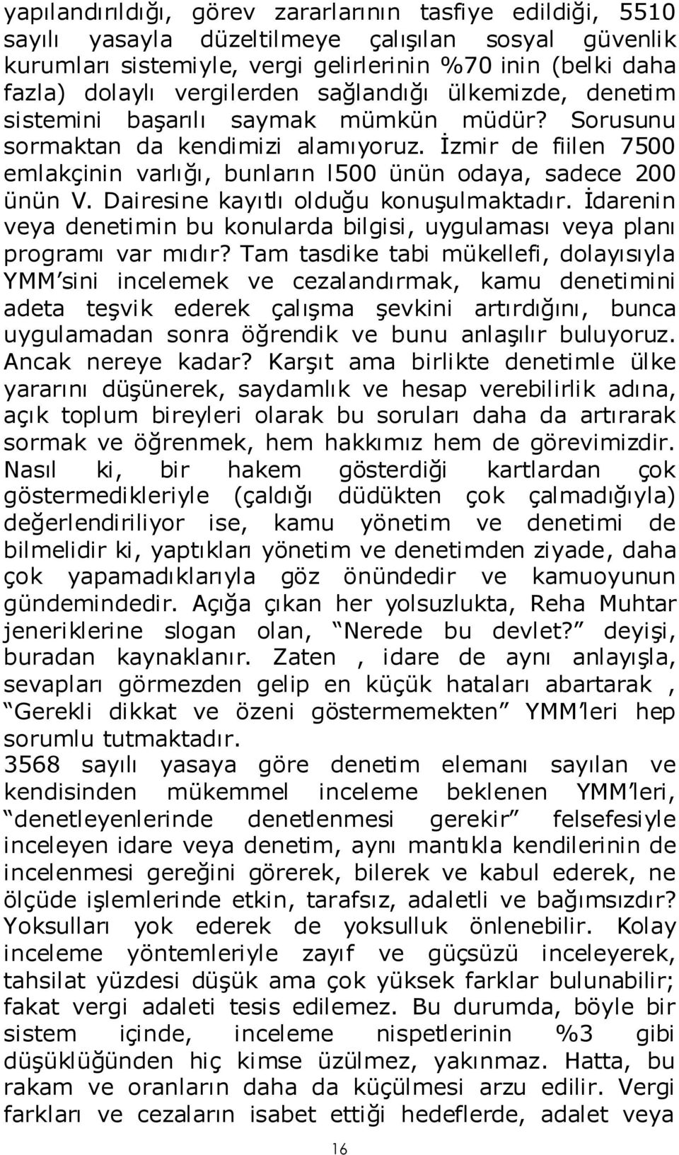İzmir de fiilen 7500 emlakçinin varlığı, bunların l500 ünün odaya, sadece 200 ünün V. Dairesine kayıtlı olduğu konuşulmaktadır.