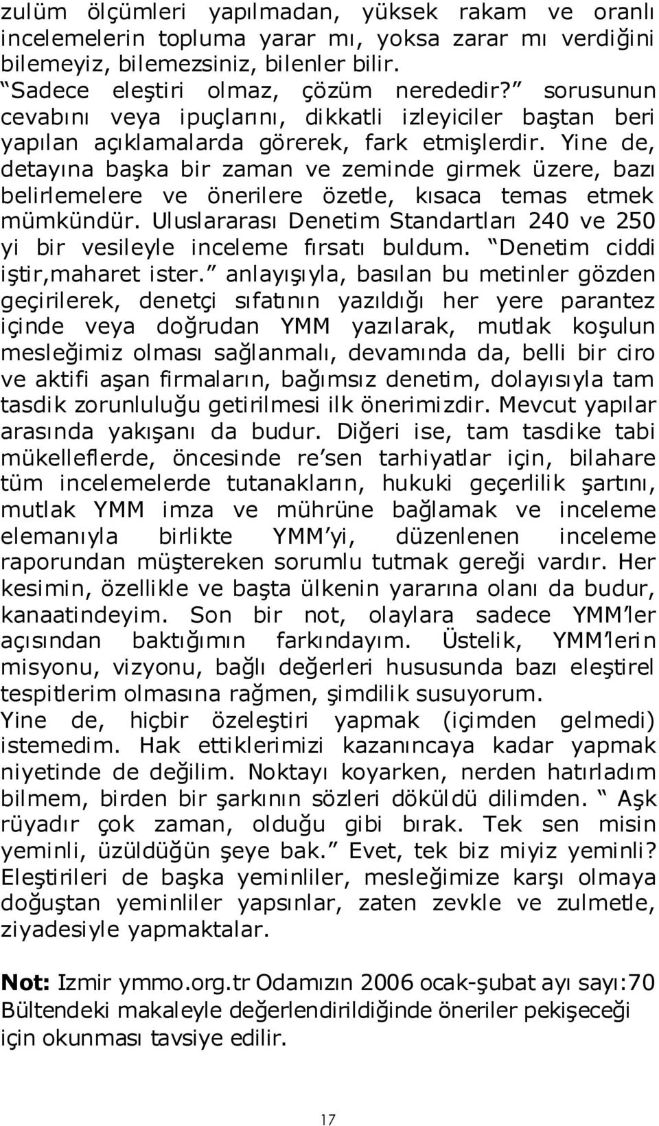 Yine de, detayına başka bir zaman ve zeminde girmek üzere, bazı belirlemelere ve önerilere özetle, kısaca temas etmek mümkündür.