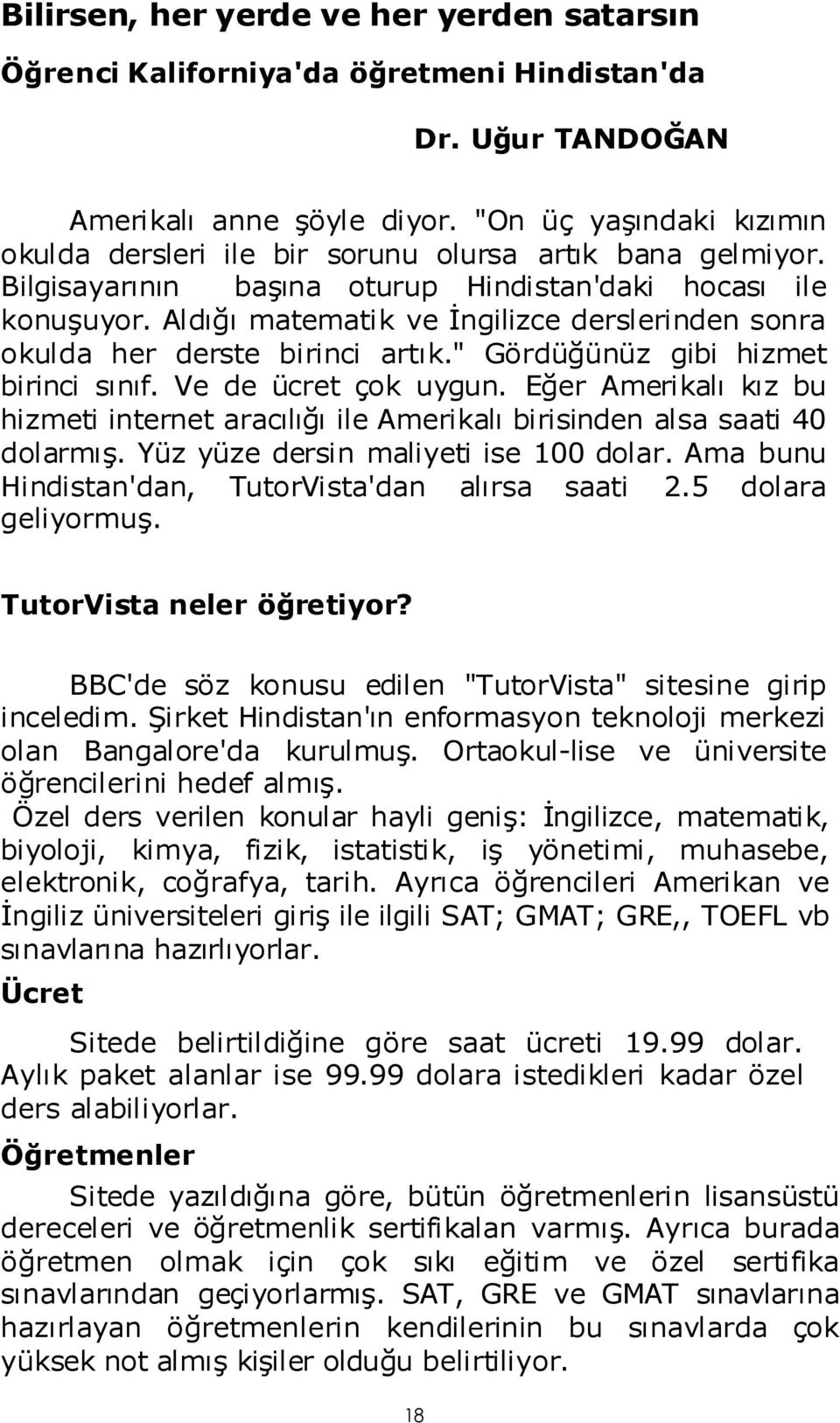 Aldığı matematik ve İngilizce derslerinden sonra okulda her derste birinci artık." Gördüğünüz gibi hizmet birinci sınıf. Ve de ücret çok uygun.