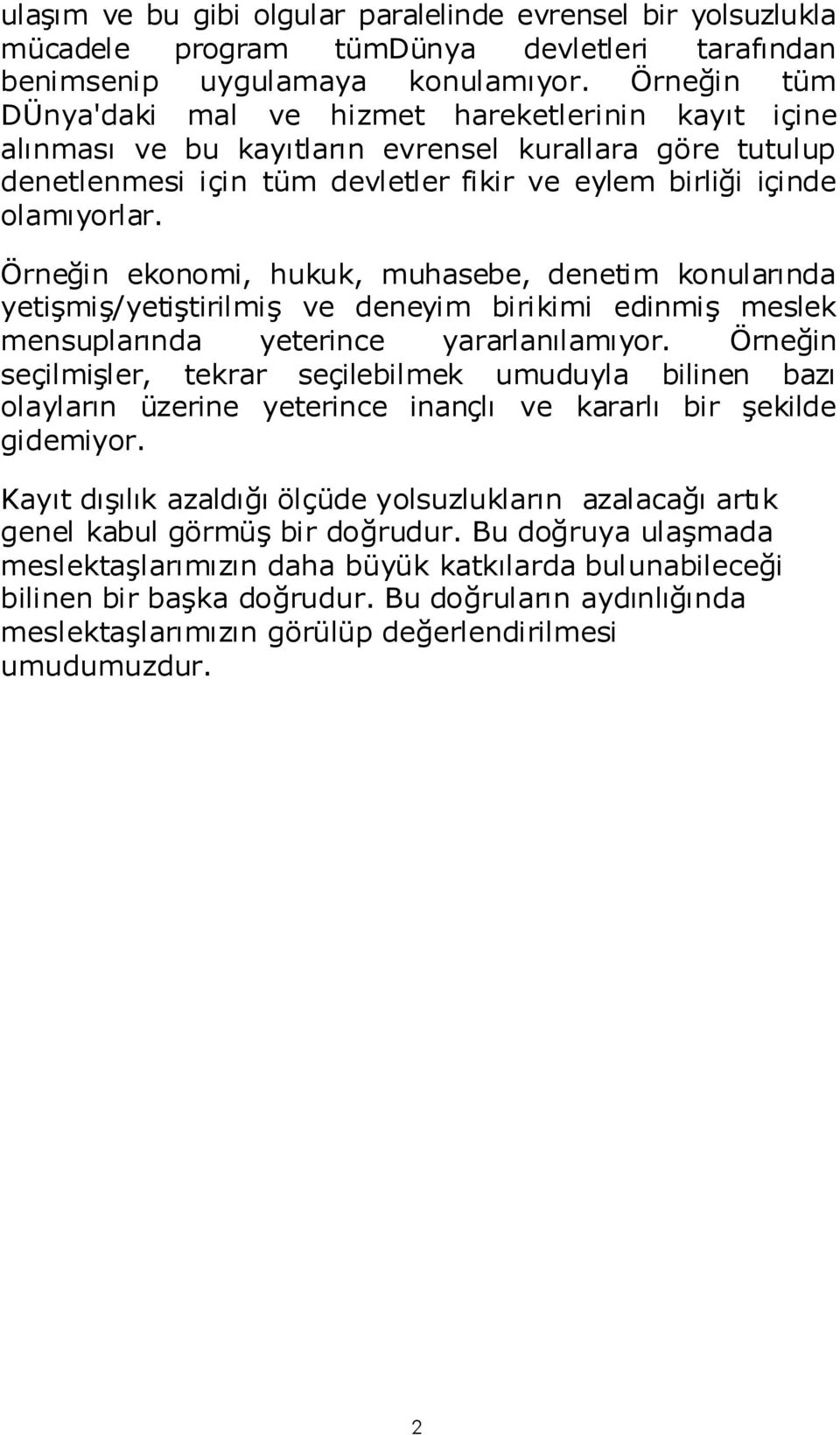 Örneğin ekonomi, hukuk, muhasebe, denetim konularında yetişmiş/yetiştirilmiş ve deneyim birikimi edinmiş meslek mensuplarında yeterince yararlanılamıyor.