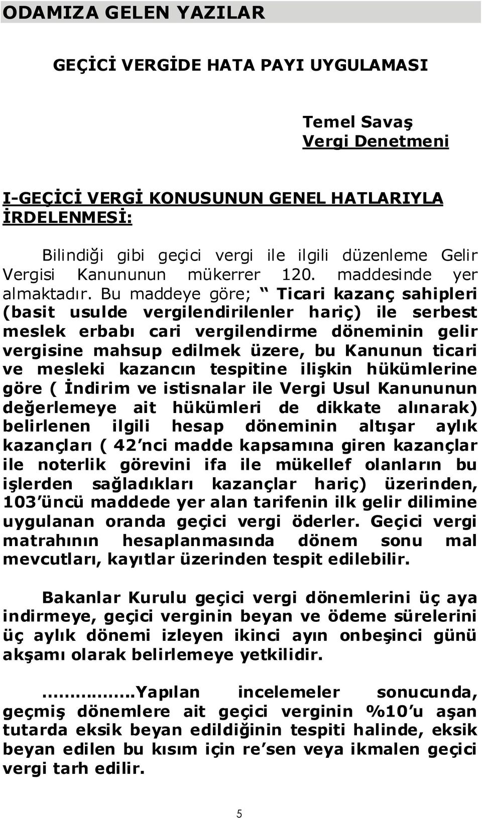 Bu maddeye göre; Ticari kazanç sahipleri (basit usulde vergilendirilenler hariç) ile serbest meslek erbabı cari vergilendirme döneminin gelir vergisine mahsup edilmek üzere, bu Kanunun ticari ve