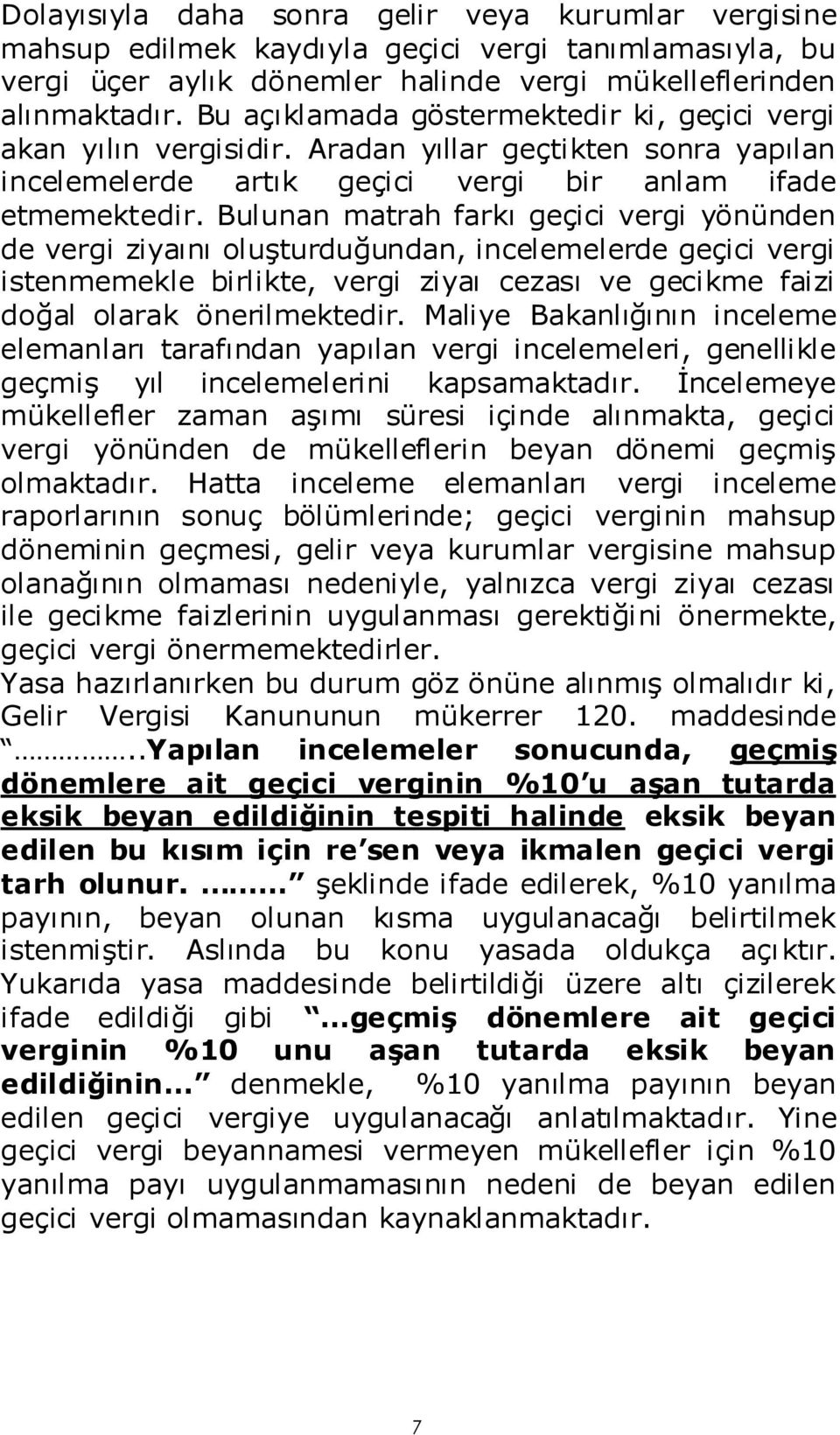 Bulunan matrah farkı geçici vergi yönünden de vergi ziyaını oluşturduğundan, incelemelerde geçici vergi istenmemekle birlikte, vergi ziyaı cezası ve gecikme faizi doğal olarak önerilmektedir.